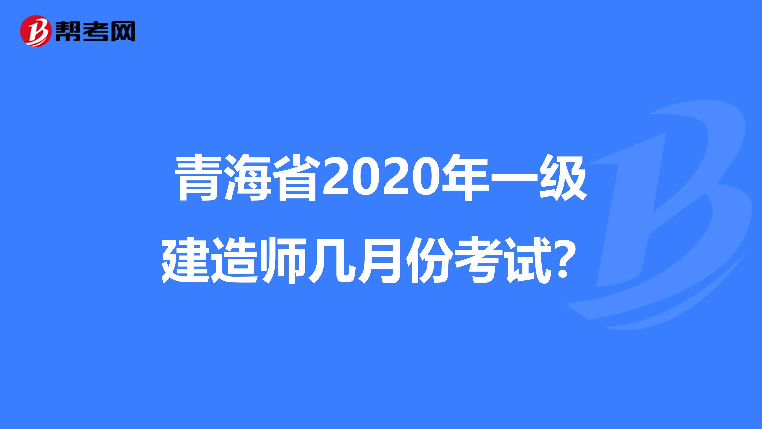 青海省2020年一级建造师几月份考试？