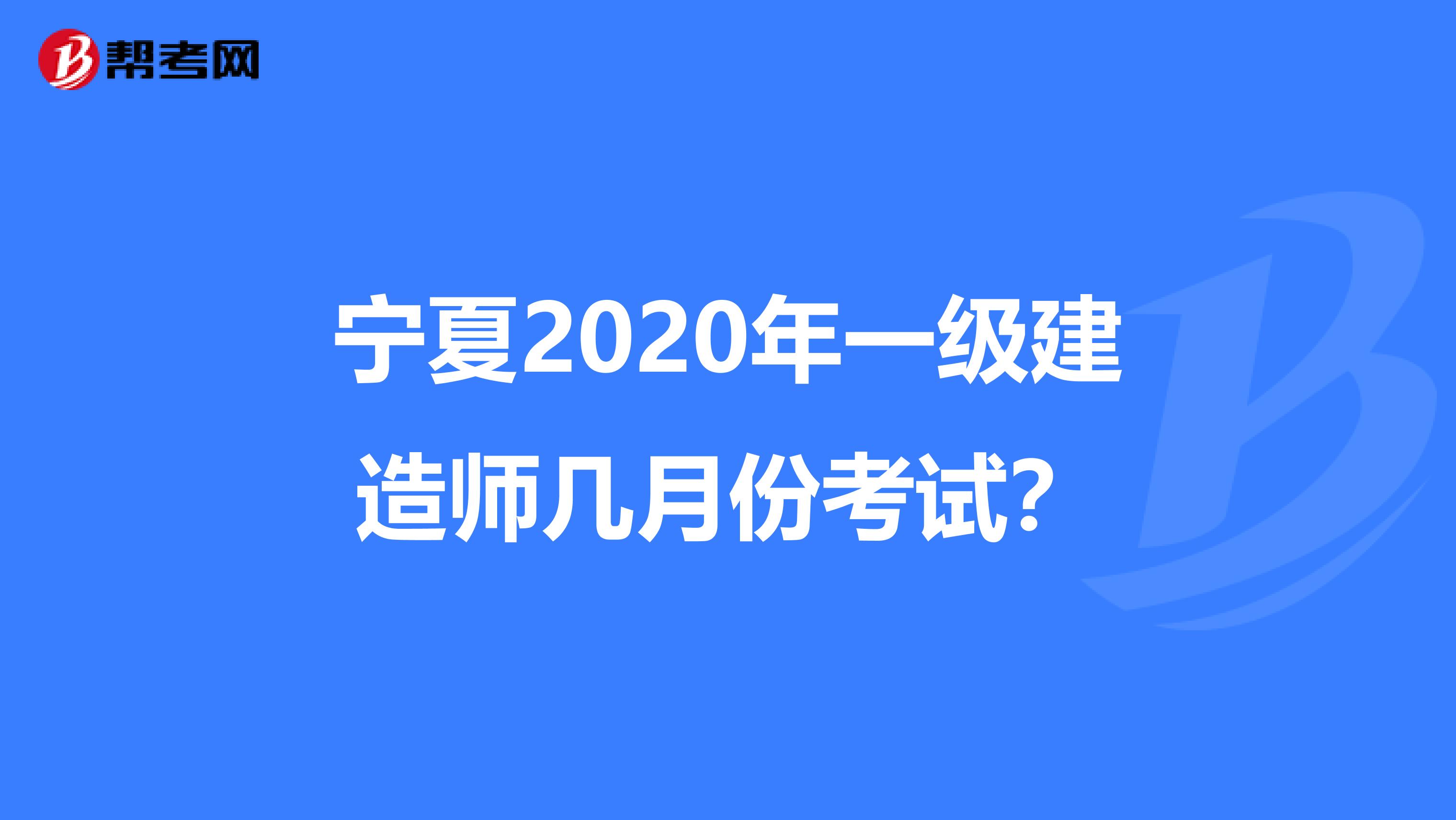 宁夏2020年一级建造师几月份考试？