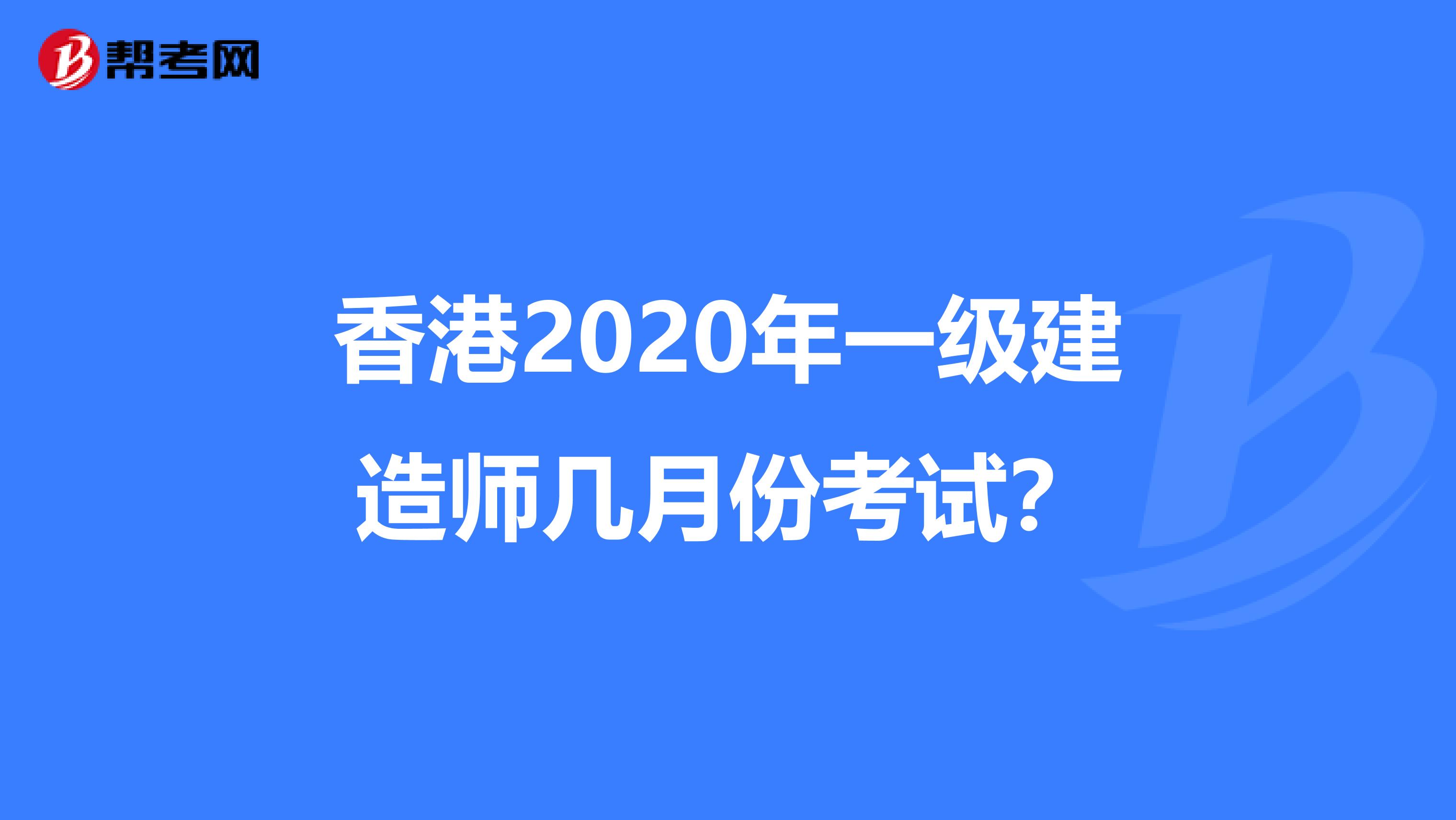 香港2020年一级建造师几月份考试？