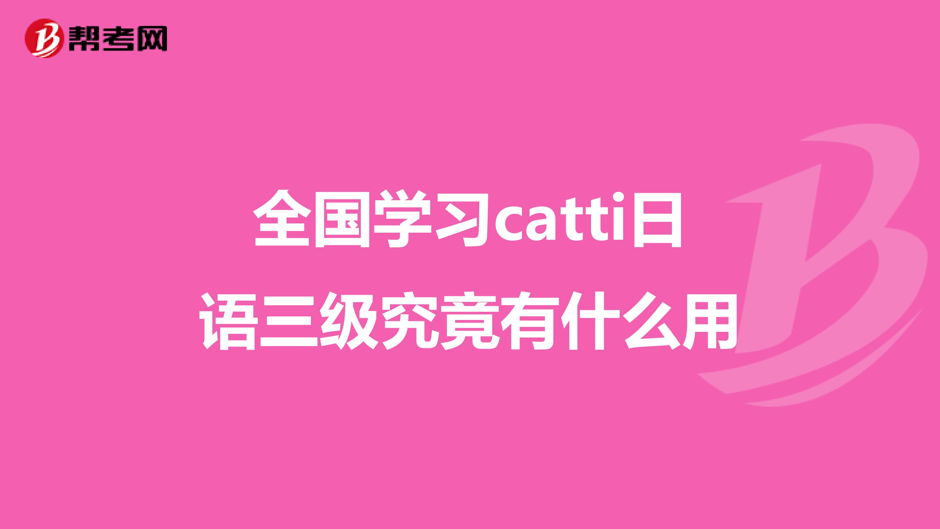 全国学习catti日语三级究竟有什么用