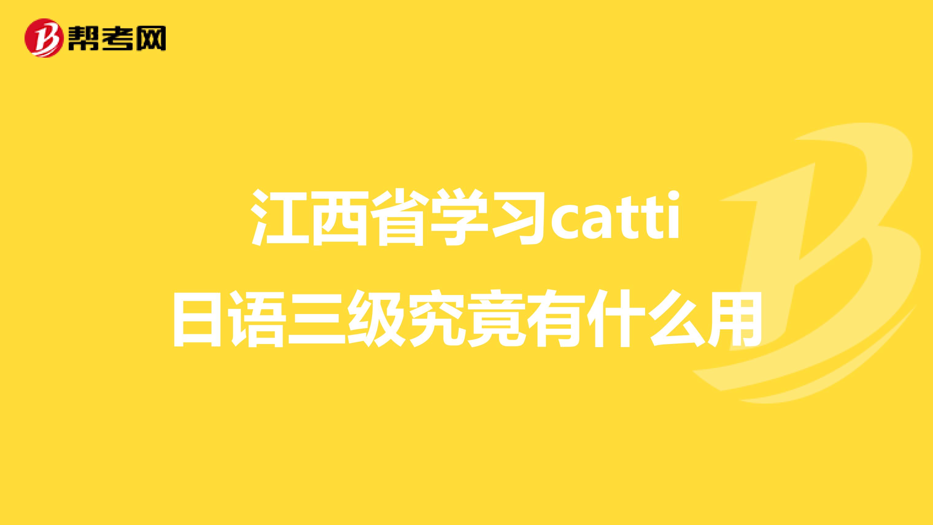 江西省学习catti日语三级究竟有什么用