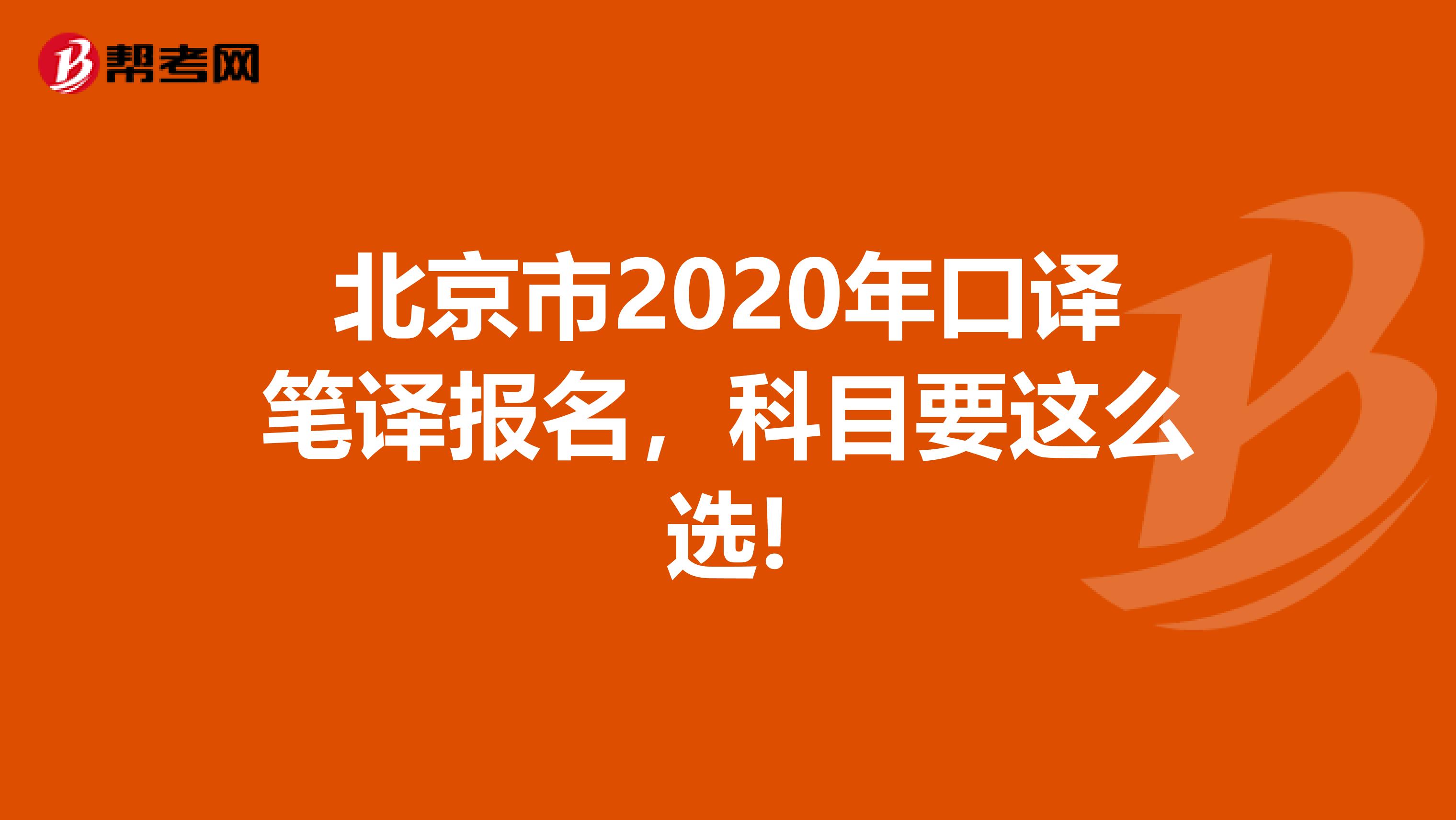 北京市2020年口译笔译报名，科目要这么选!