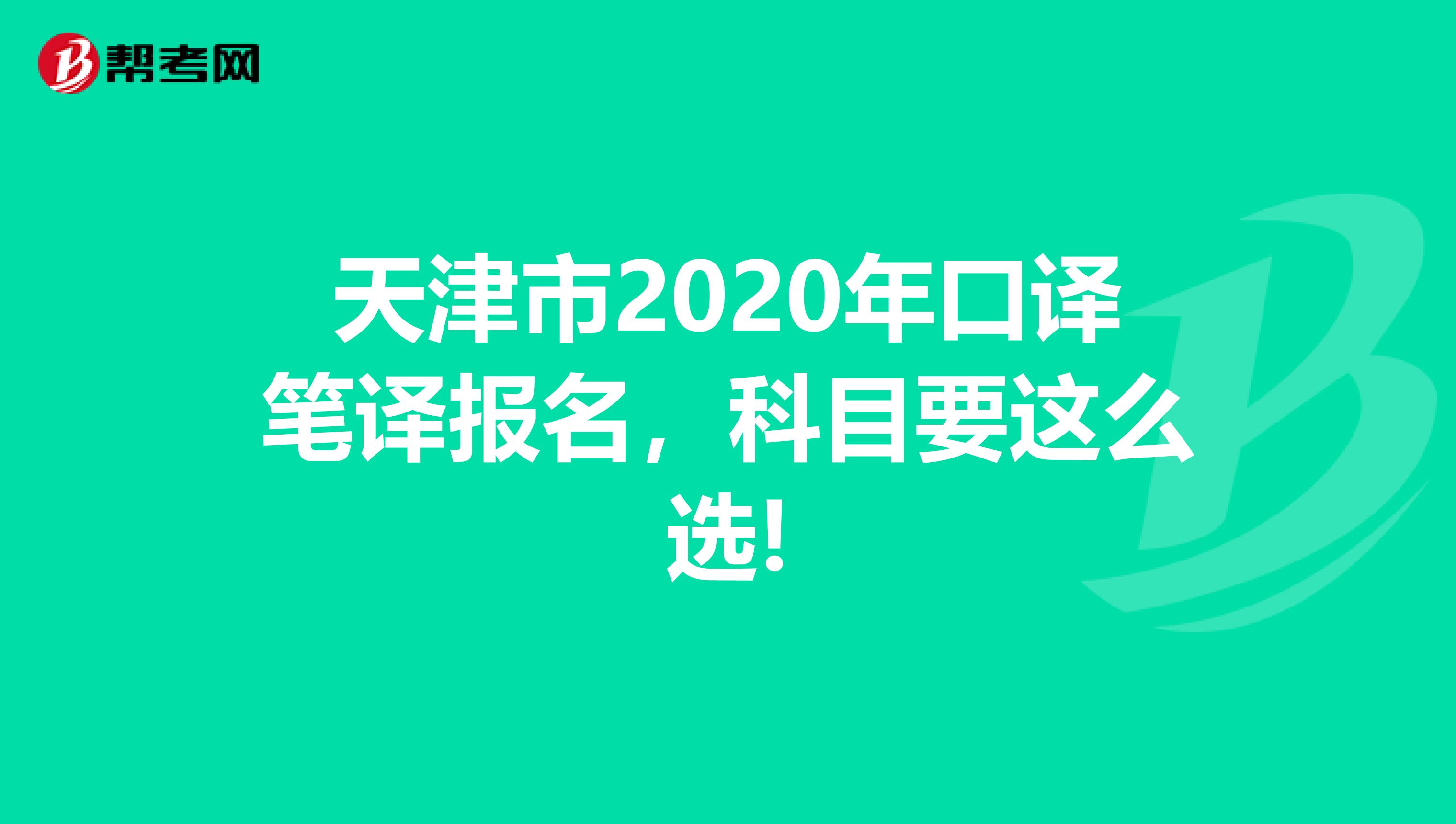 天津市2020年口译笔译报名，科目要这么选!