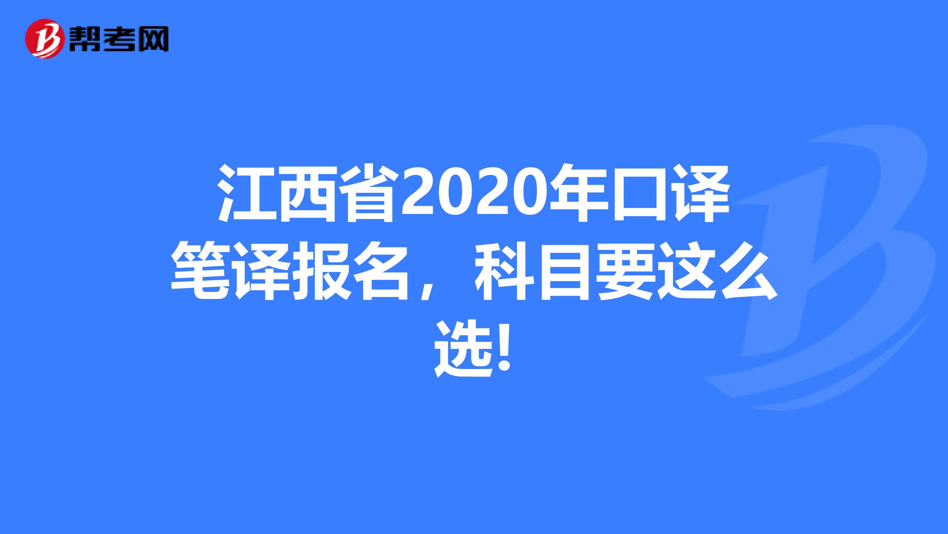 江西省2020年口译笔译报名，科目要这么选!