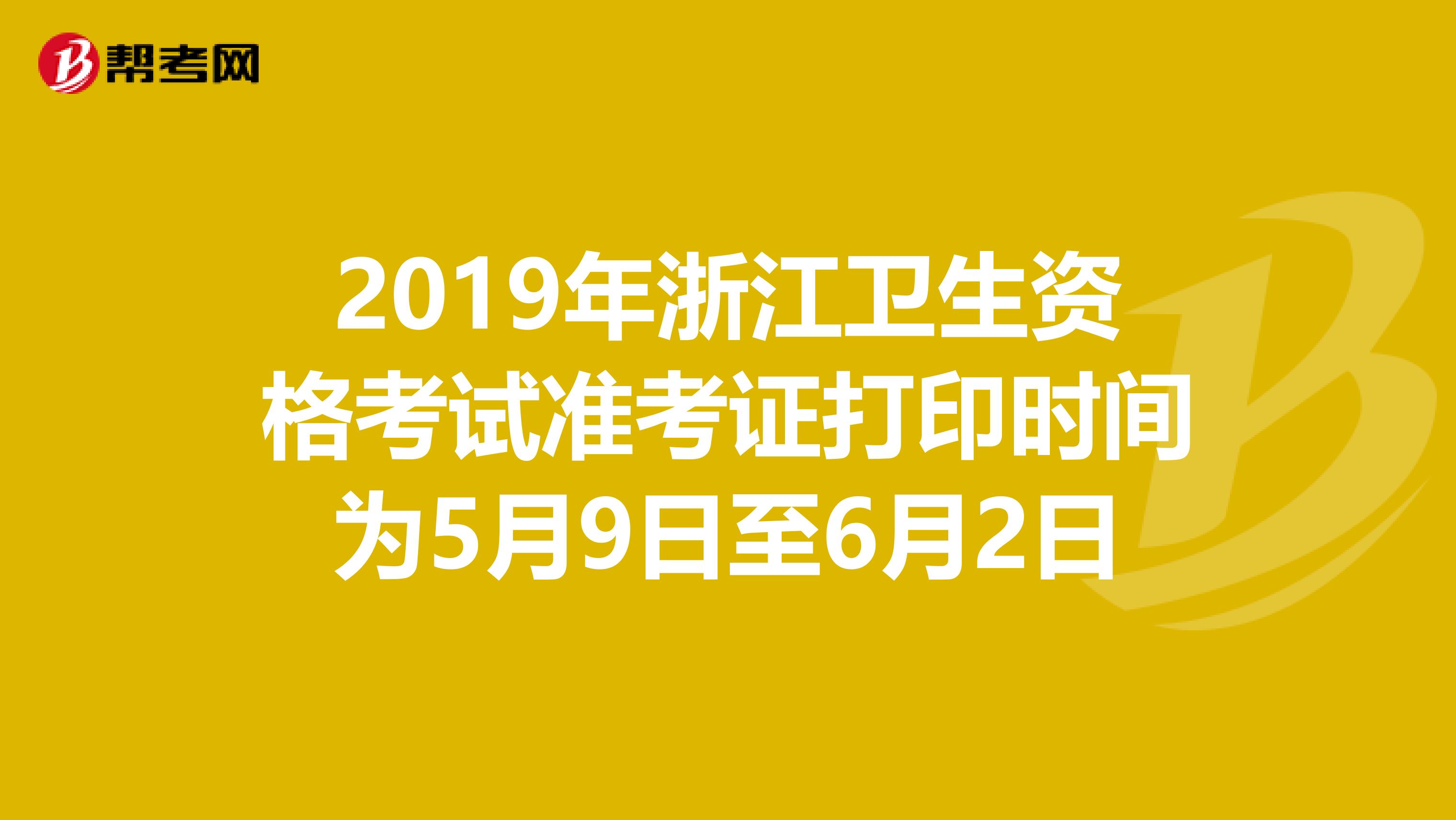 2019年浙江卫生资格考试准考证打印时间为5月9日至6月2日