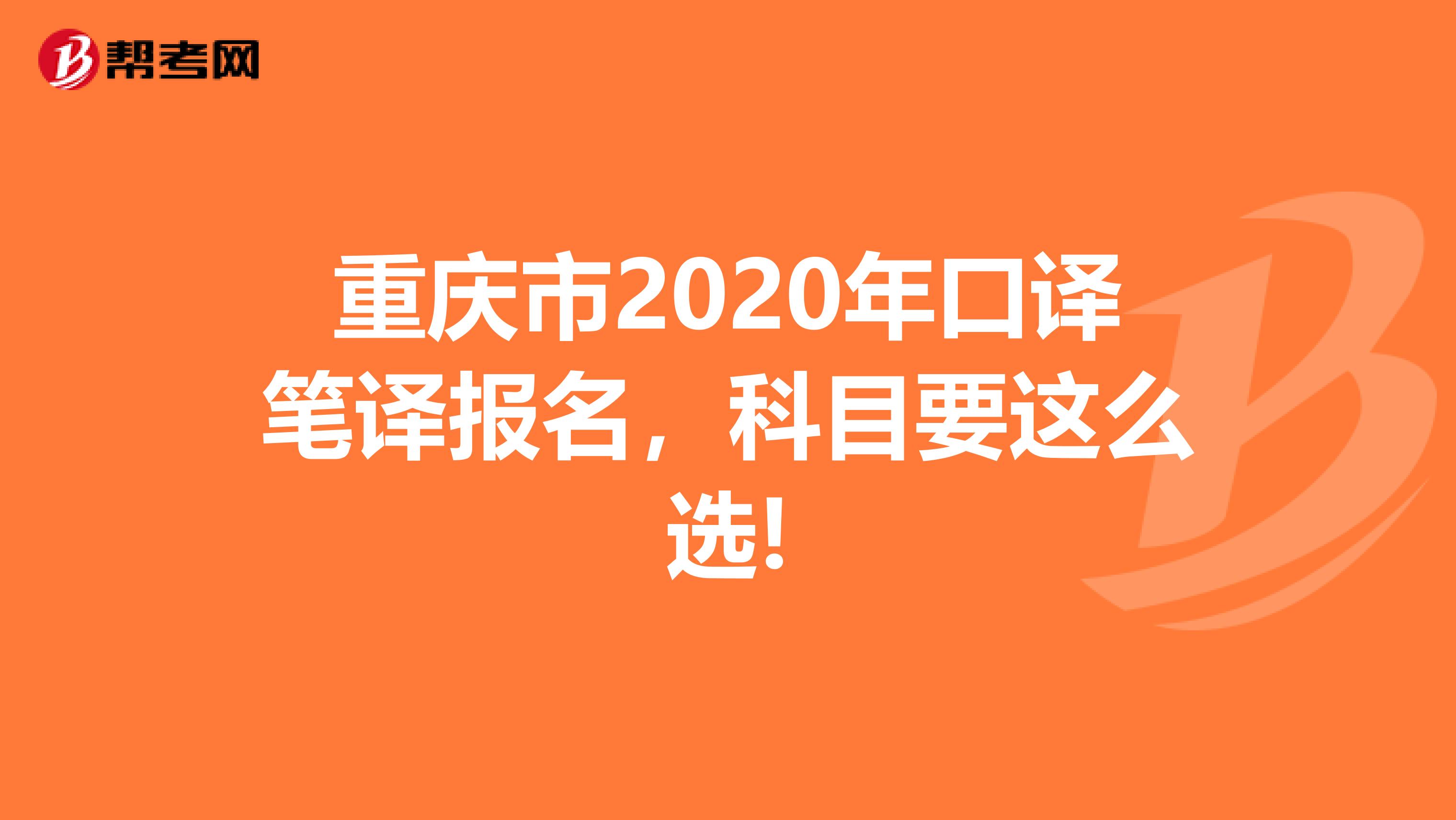 重庆市2020年口译笔译报名，科目要这么选!