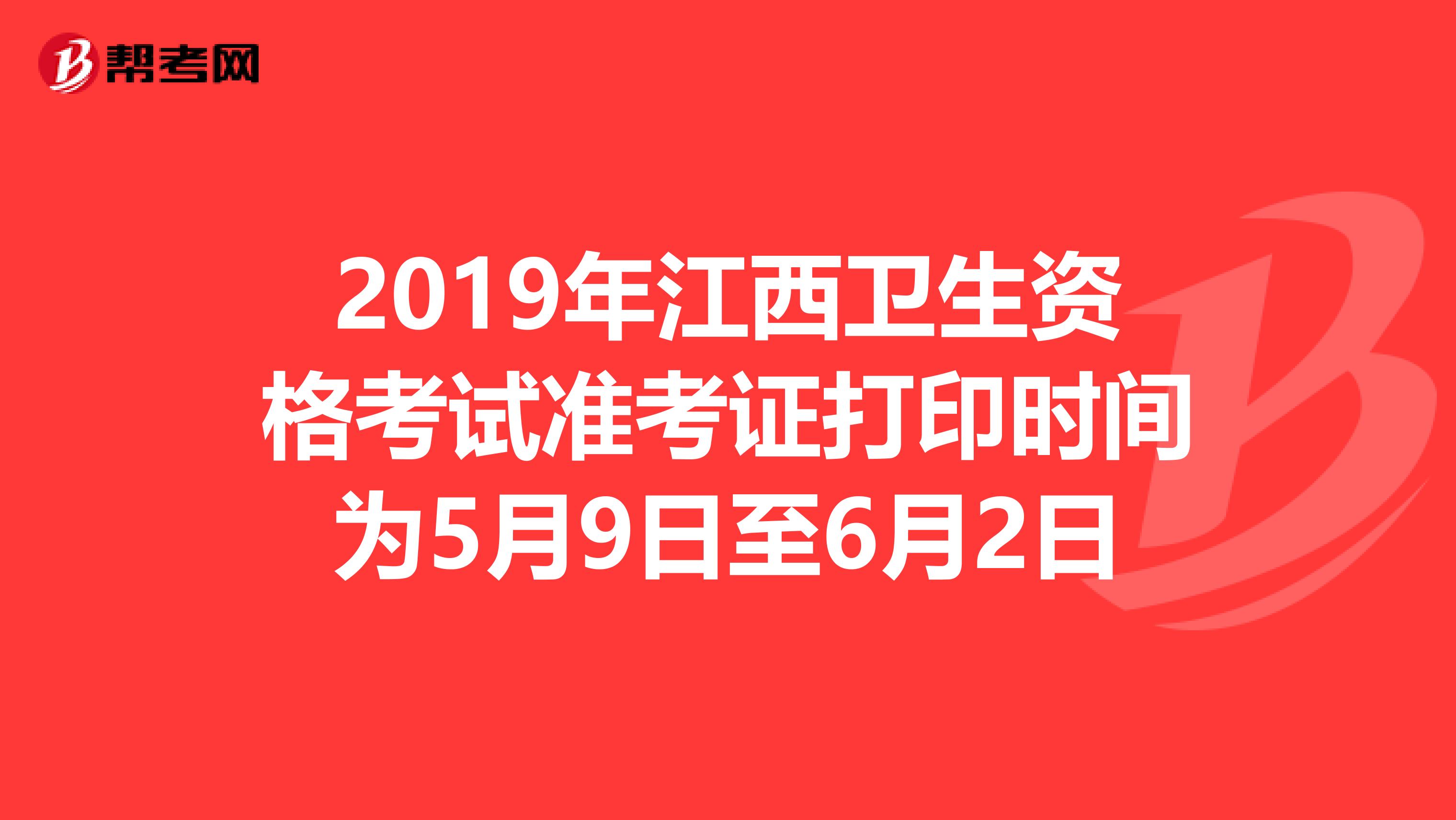 2019年江西卫生资格考试准考证打印时间为5月9日至6月2日