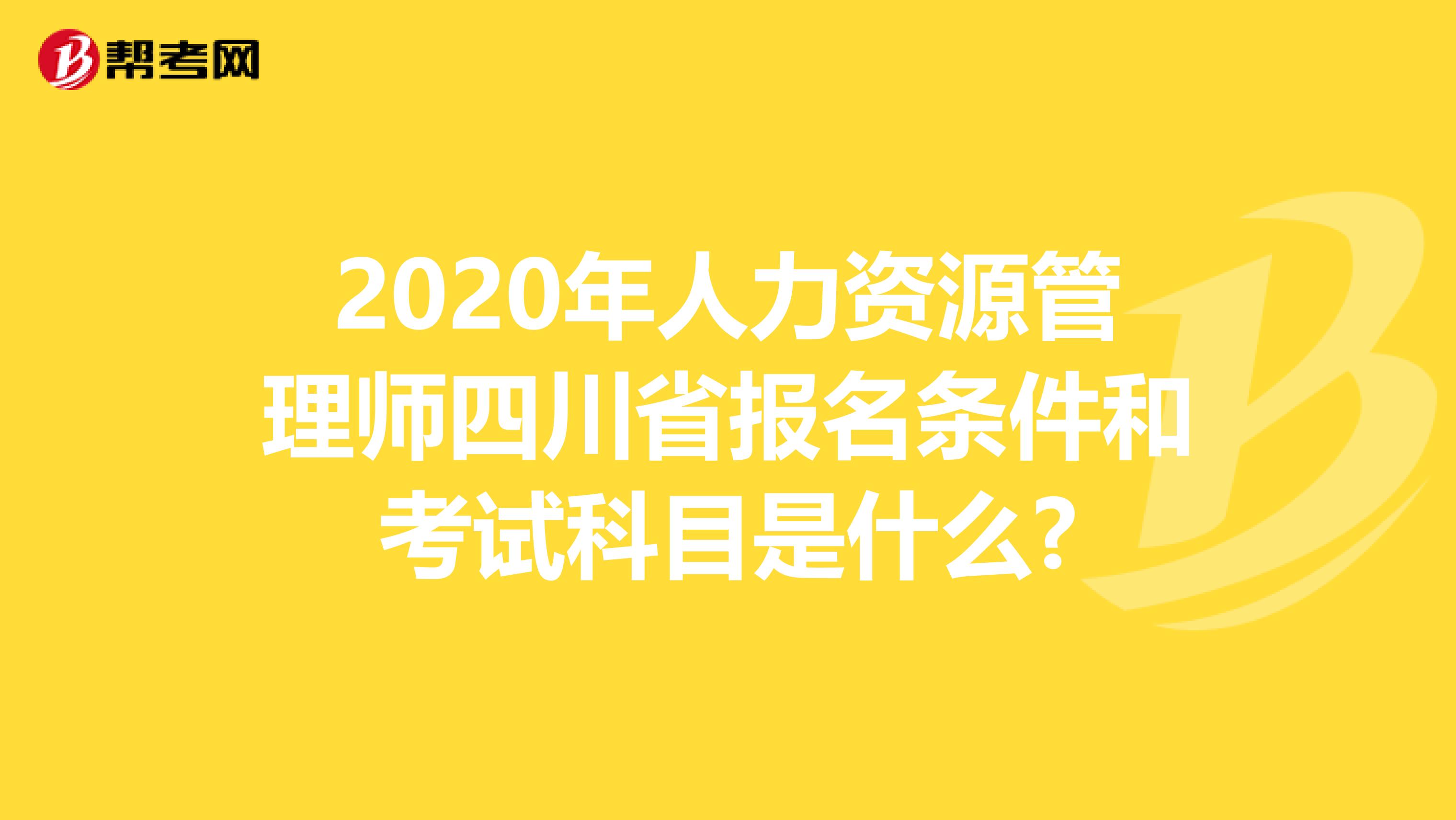 2020年人力资源管理师四川省报名条件和考试科目是什么?