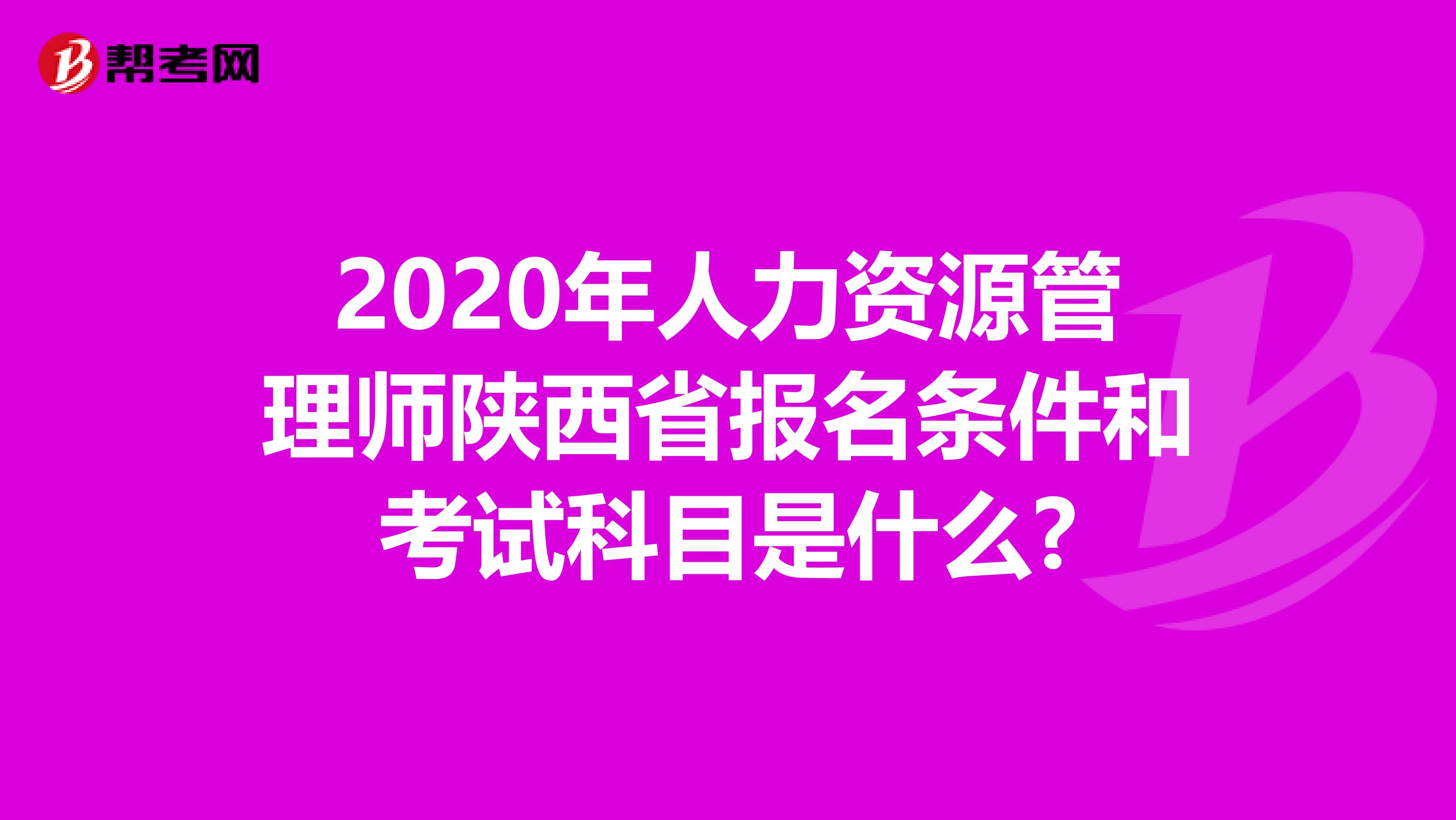 2020年人力资源管理师陕西省报名条件和考试科目是什么?