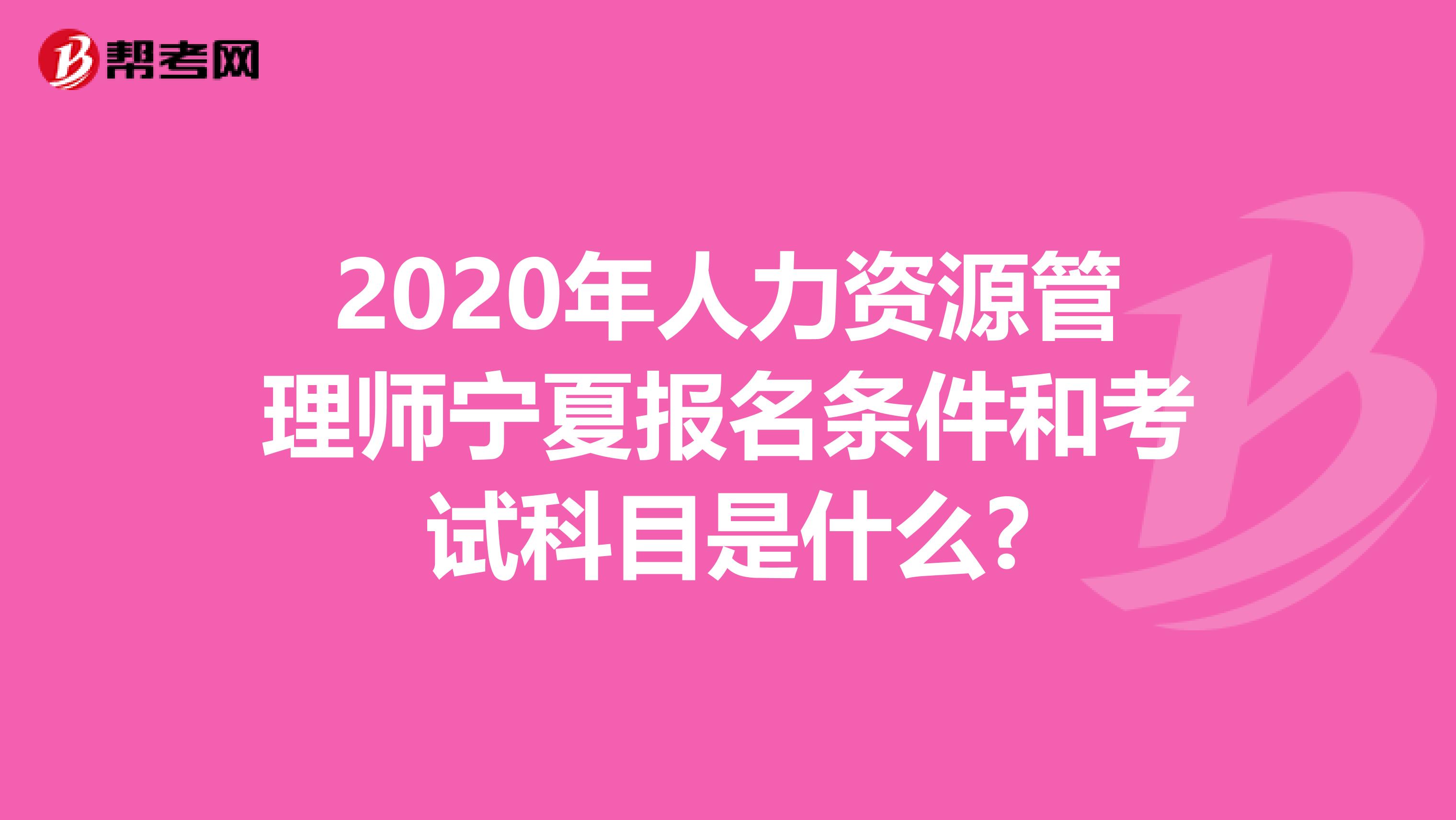 2020年人力资源管理师宁夏报名条件和考试科目是什么?