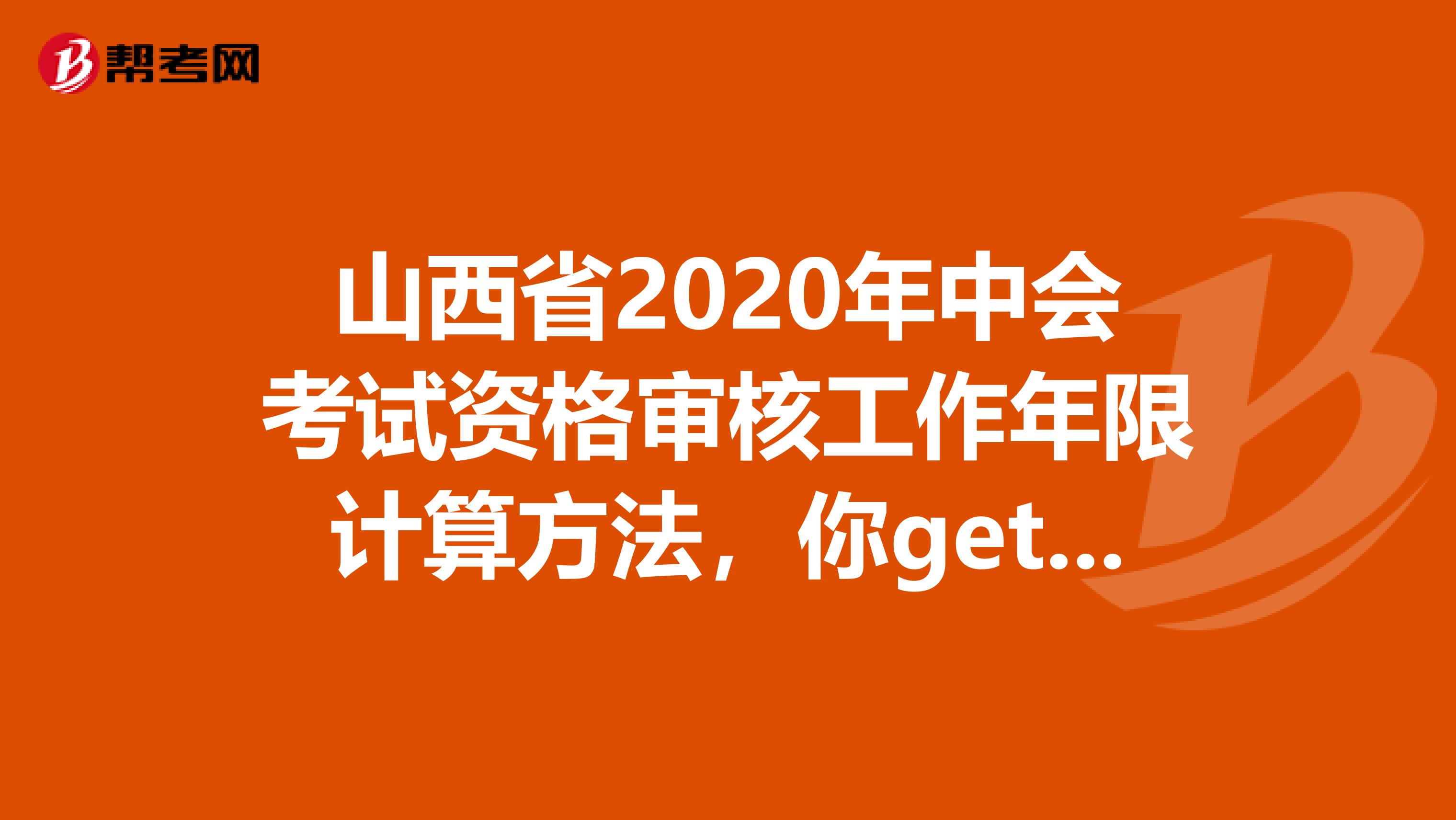 山西省2020年中会考试资格审核工作年限计算方法，你get到了吗？