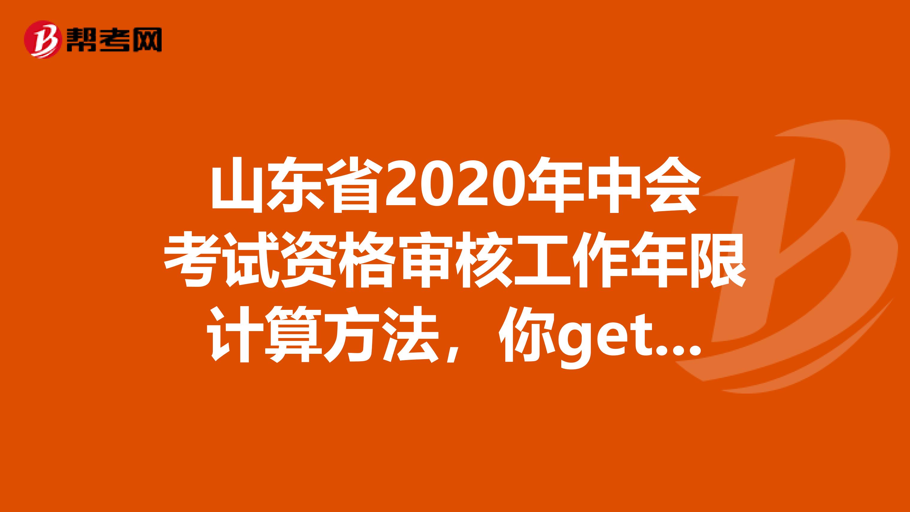 山东省2020年中会考试资格审核工作年限计算方法，你get到了吗？