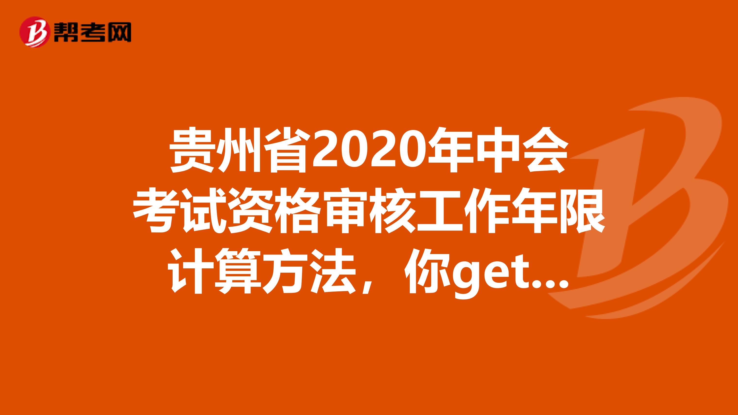 贵州省2020年中会考试资格审核工作年限计算方法，你get到了吗？