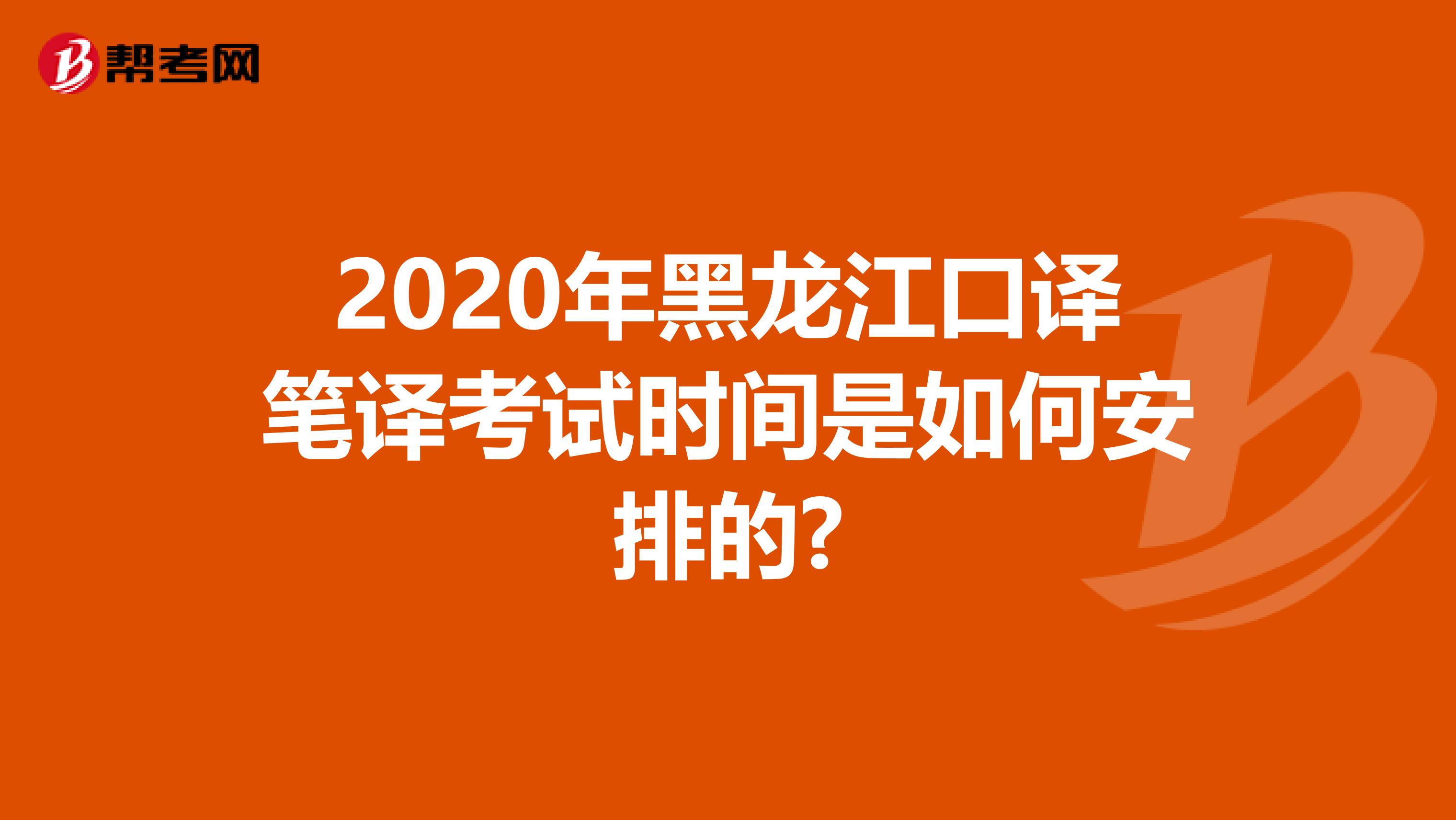 2020年黑龙江口译笔译考试时间是如何安排的?