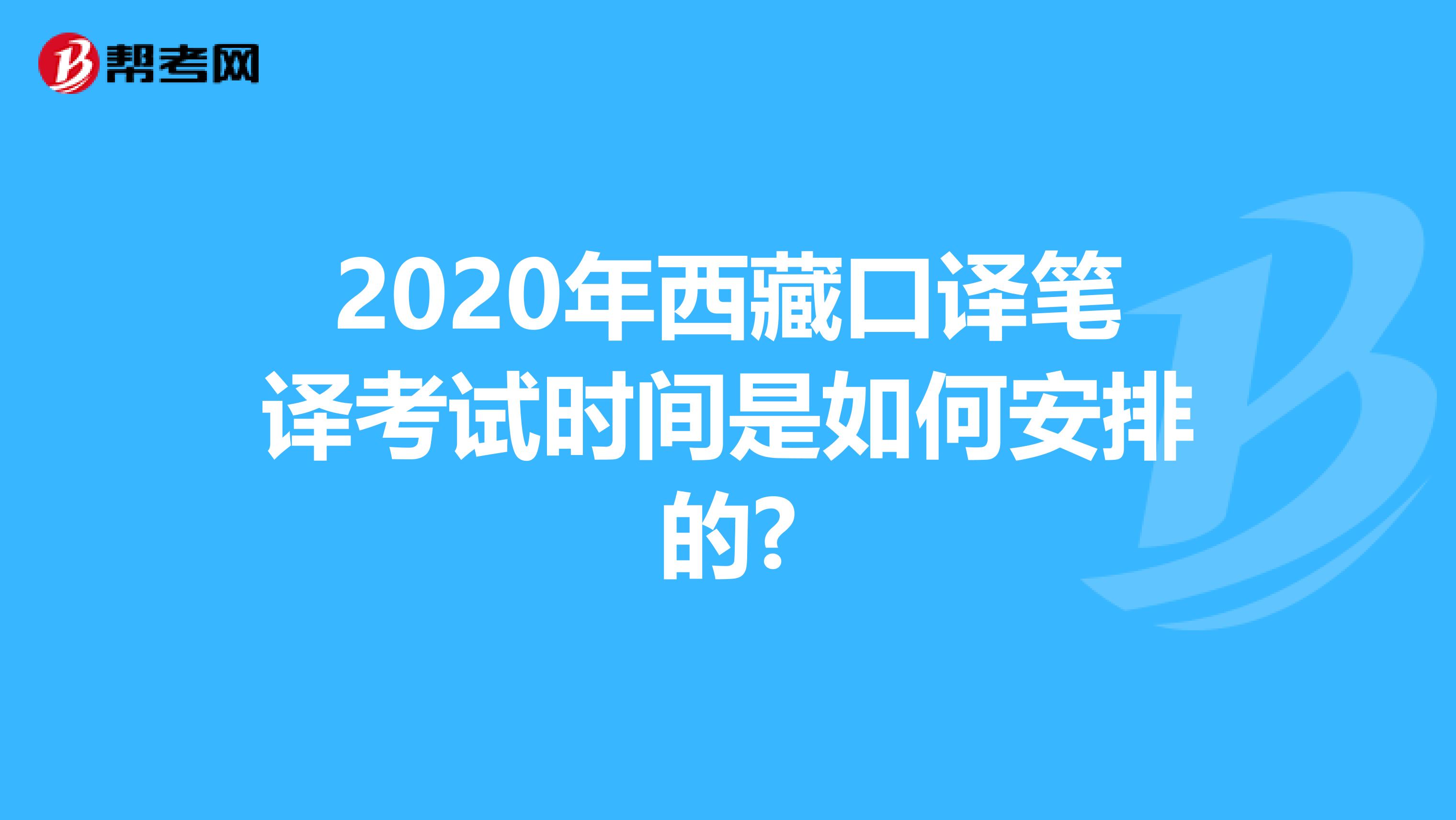 2020年西藏口译笔译考试时间是如何安排的?