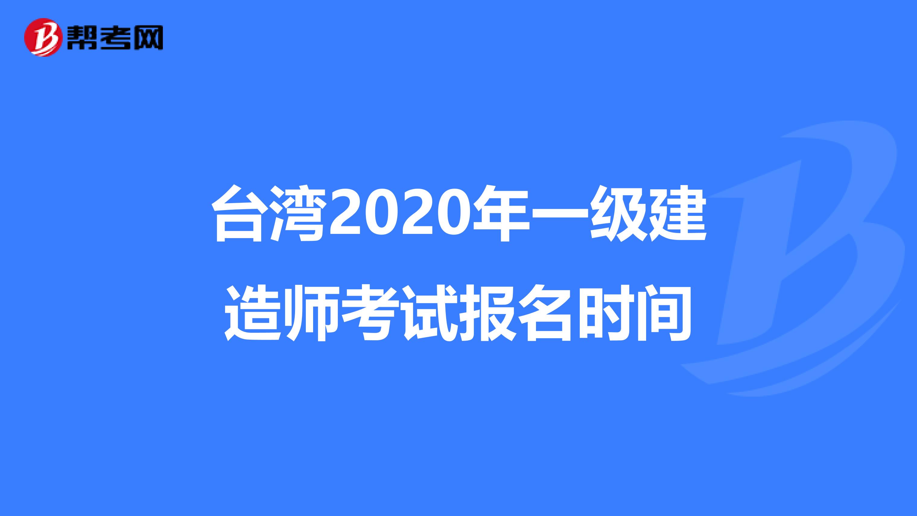 台湾2020年一级建造师考试报名时间