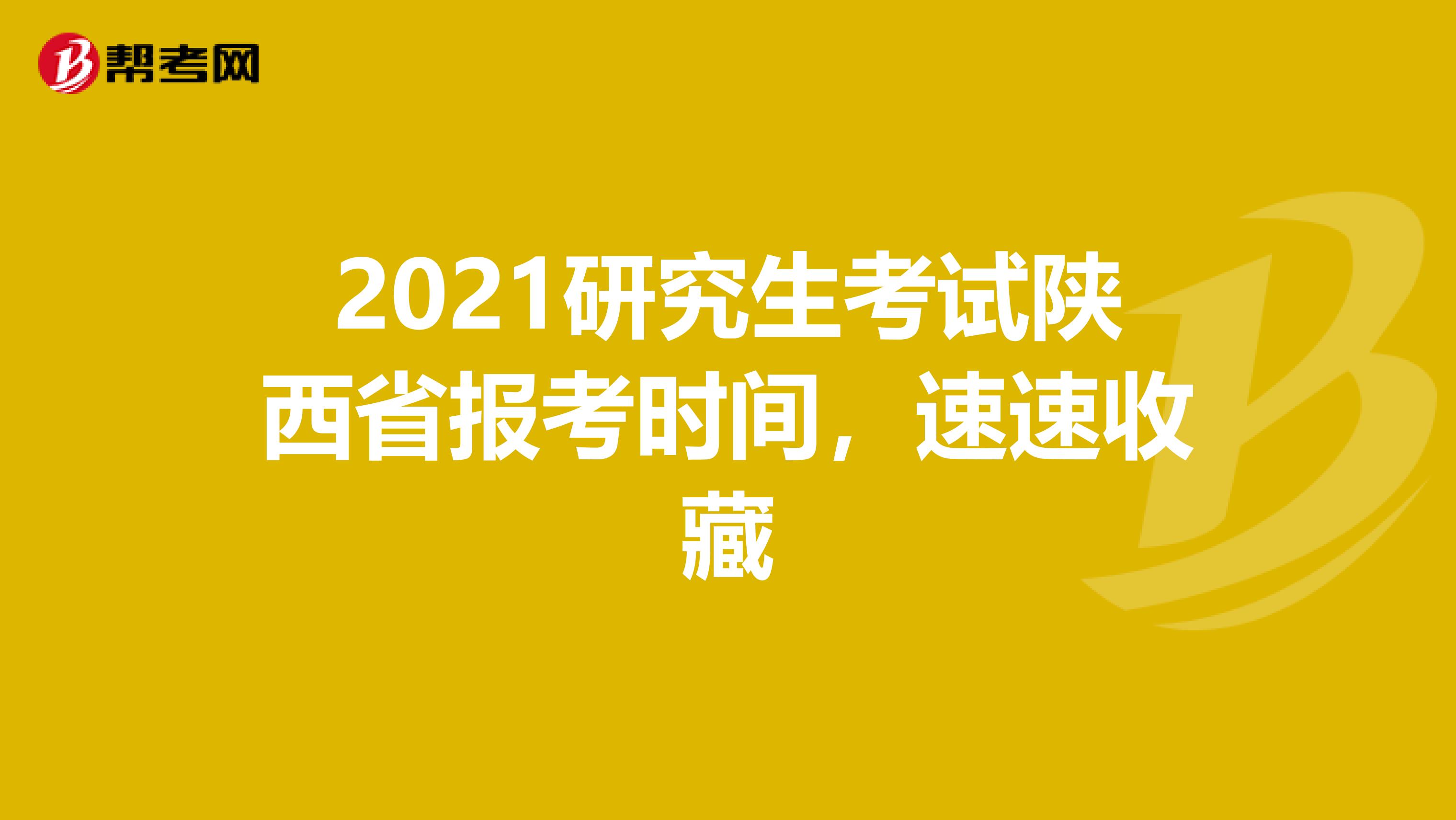 2021研究生考试陕西省报考时间，速速收藏