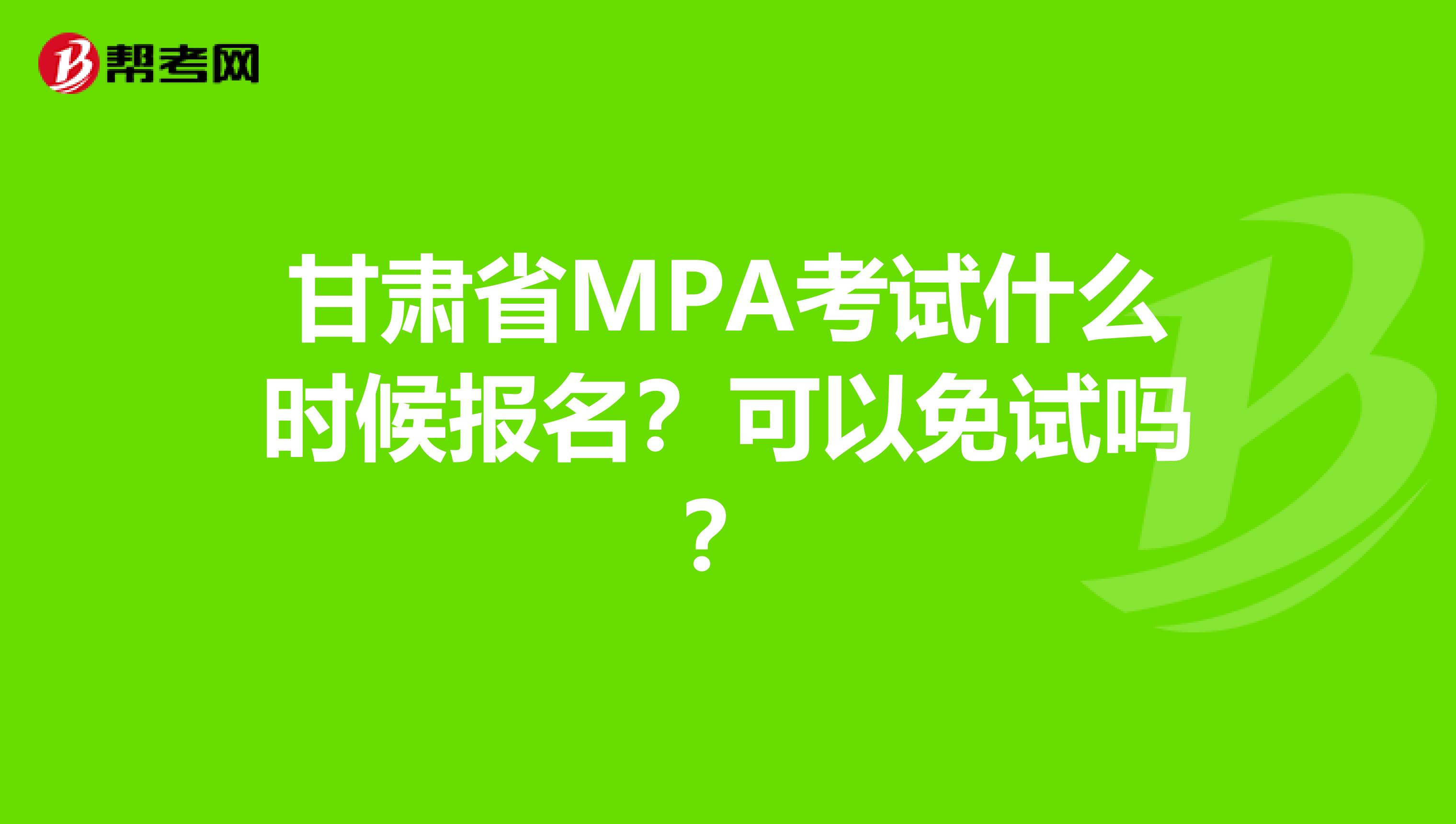 甘肅省MPA考試什么時(shí)候報(bào)名？可以免試嗎？