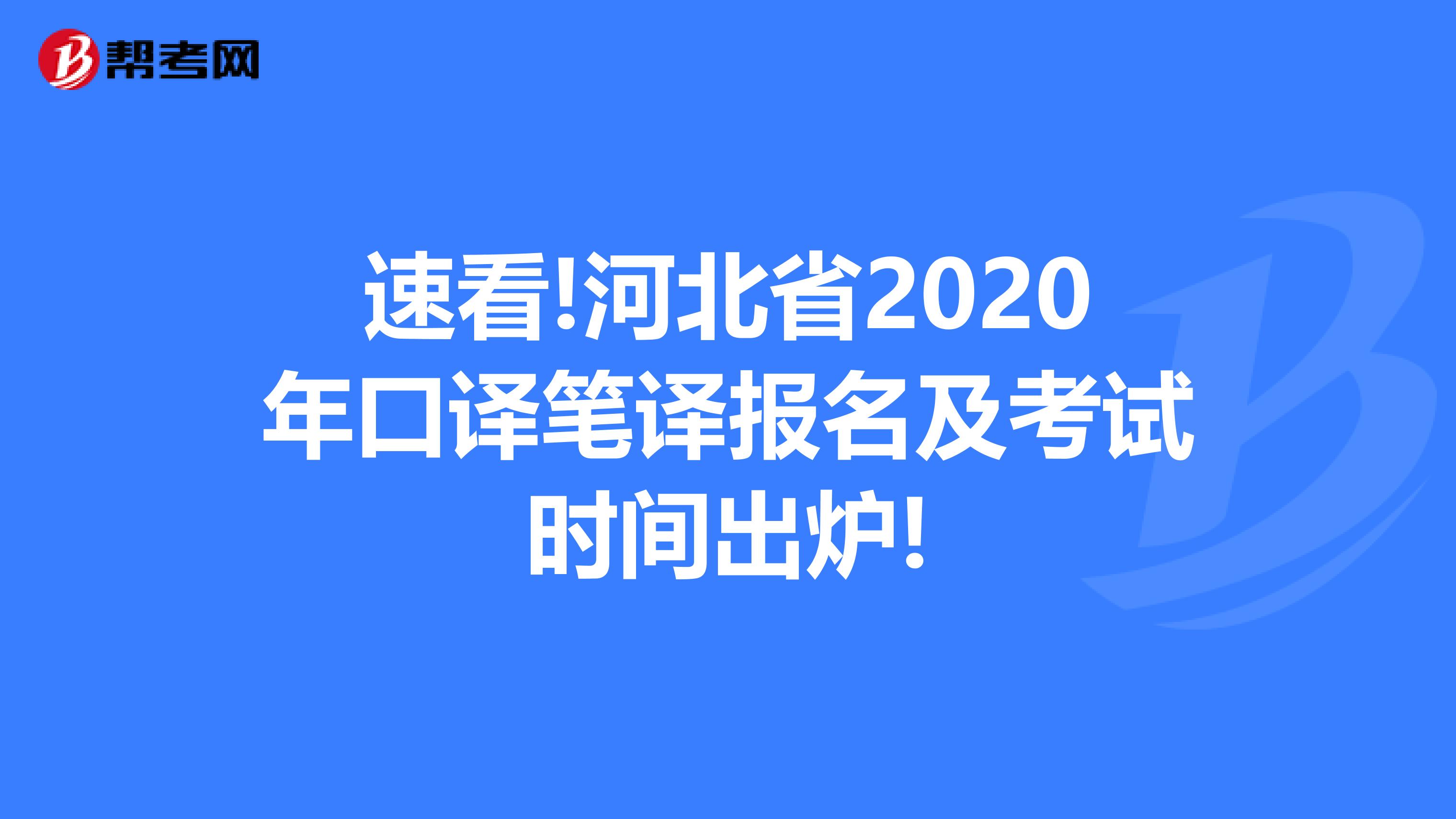 速看!河北省2020年口译笔译报名及考试时间出炉!