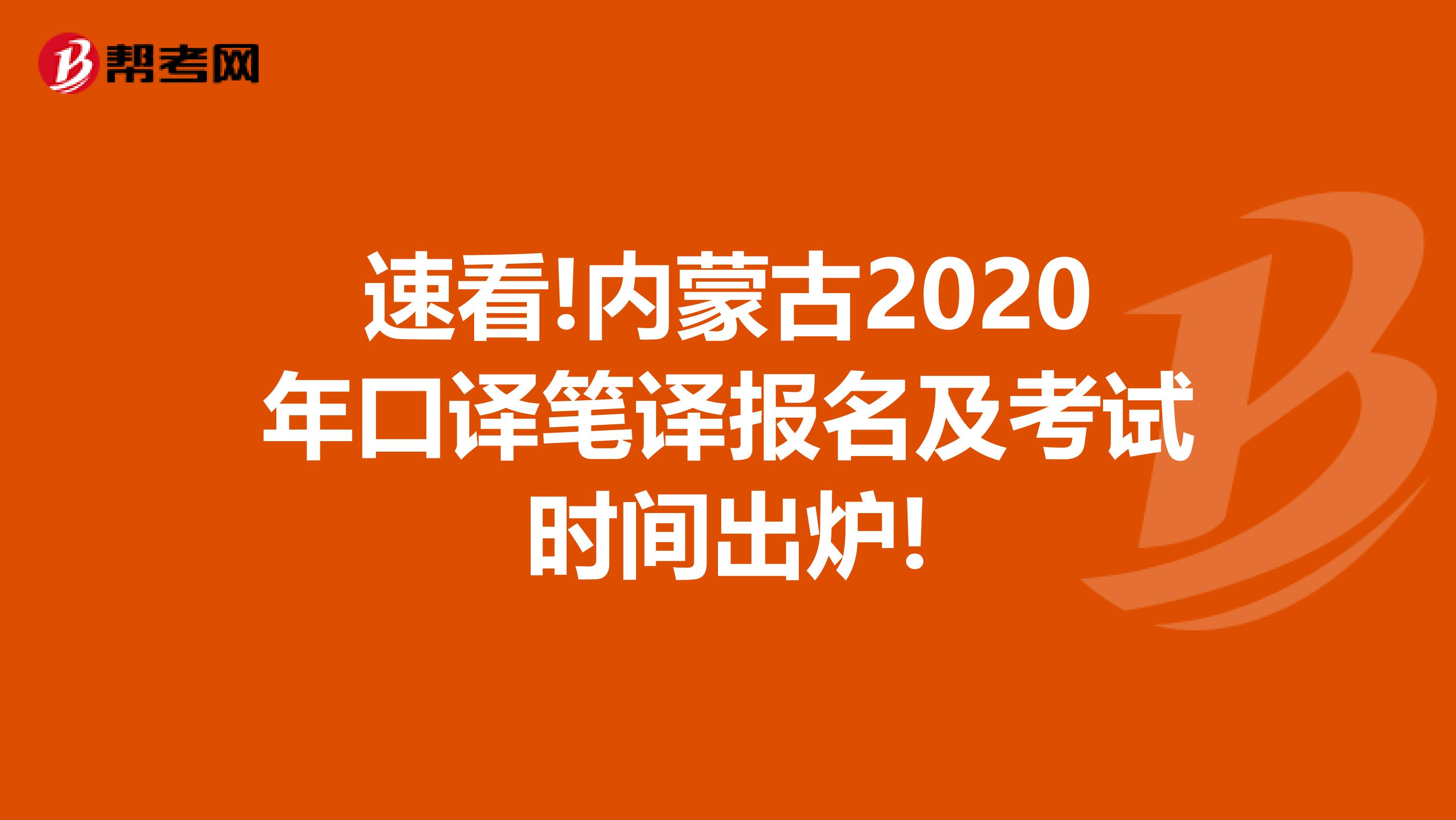 速看!内蒙古2020年口译笔译报名及考试时间出炉!