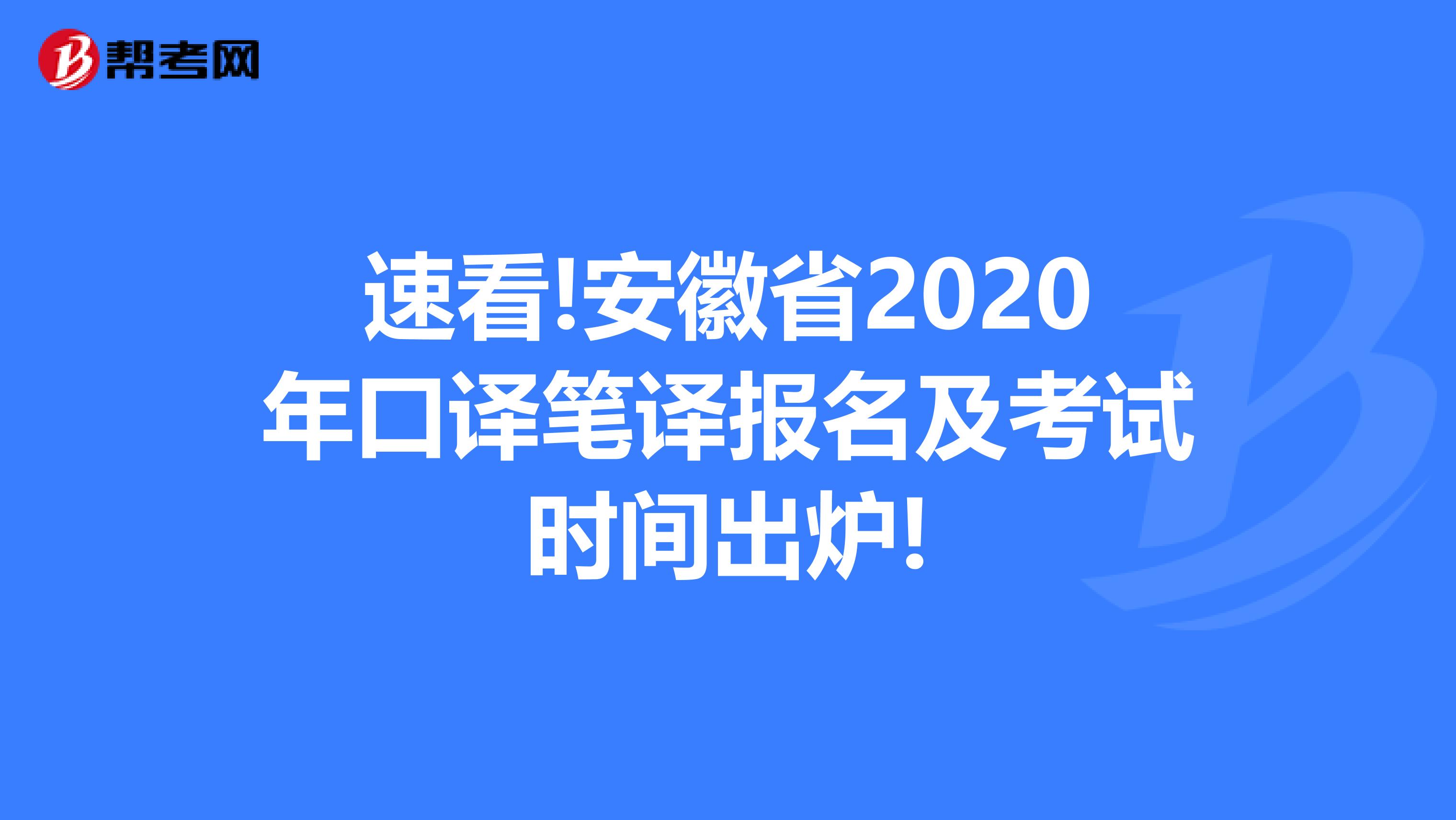 速看!安徽省2020年口译笔译报名及考试时间出炉!