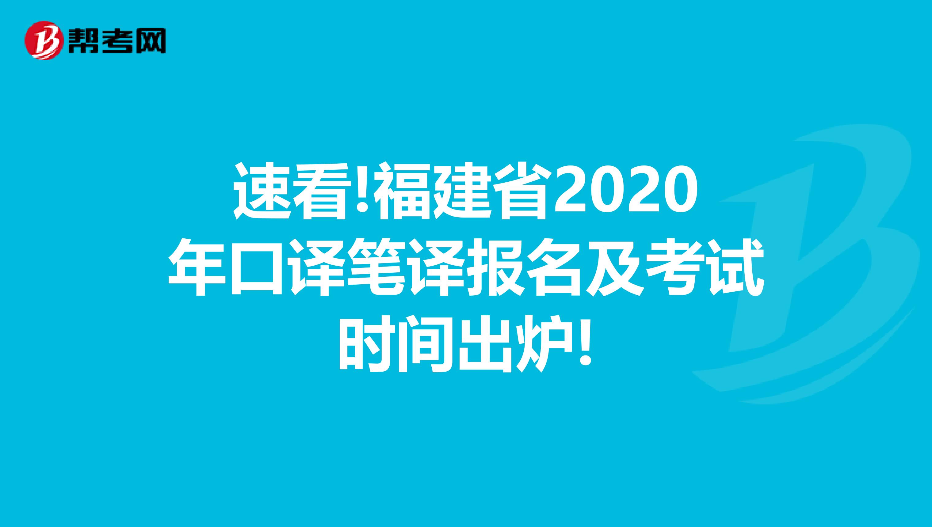 速看!福建省2020年口译笔译报名及考试时间出炉!