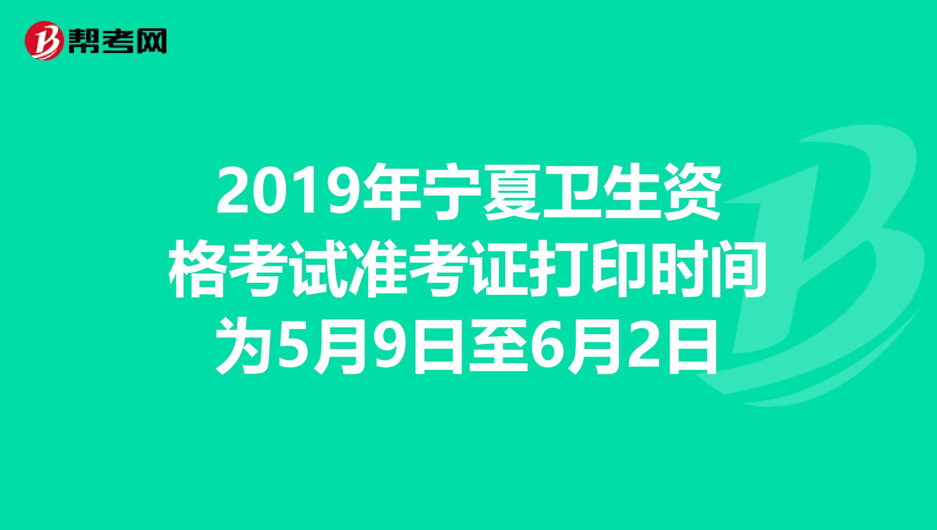 2019年宁夏卫生资格考试准考证打印时间为5月9日至6月2日