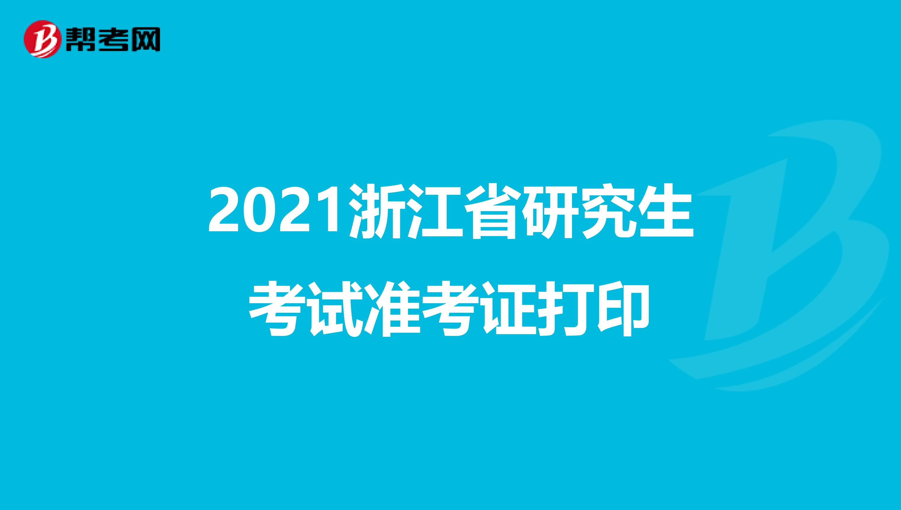 2021浙江省研究生考试准考证打印