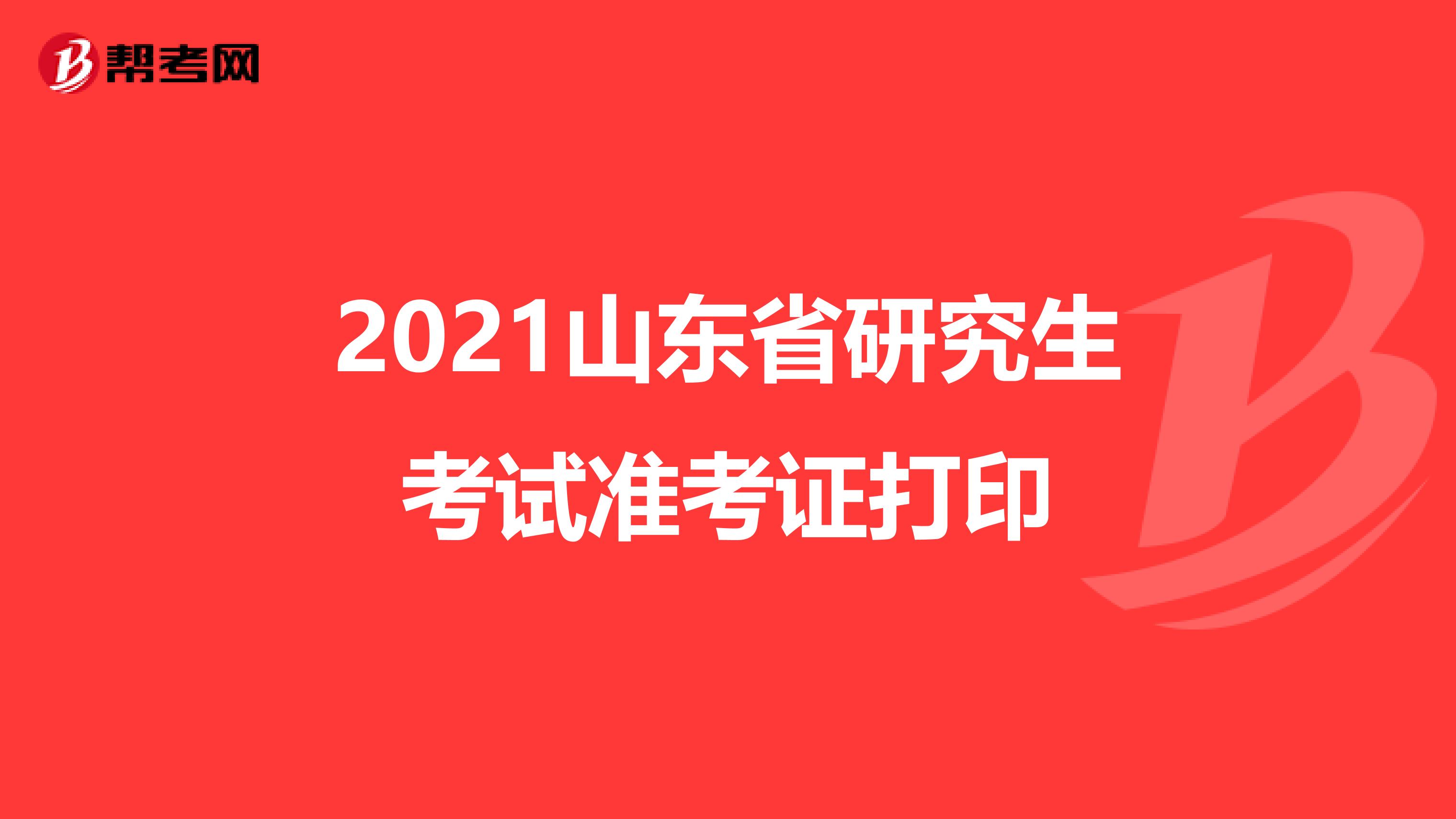 2021山东省研究生考试准考证打印