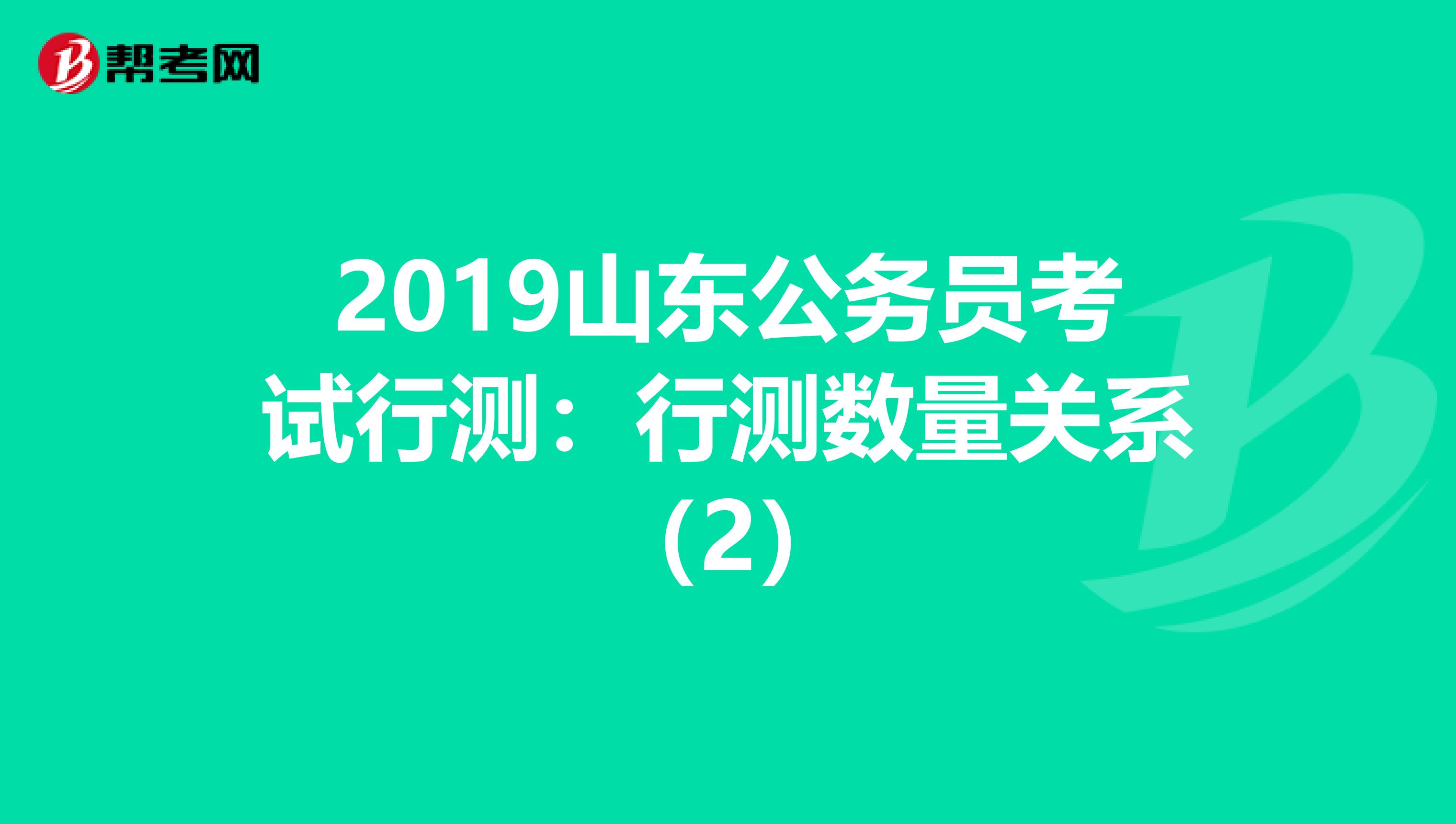 2019山东公务员考试行测：行测数量关系（2）