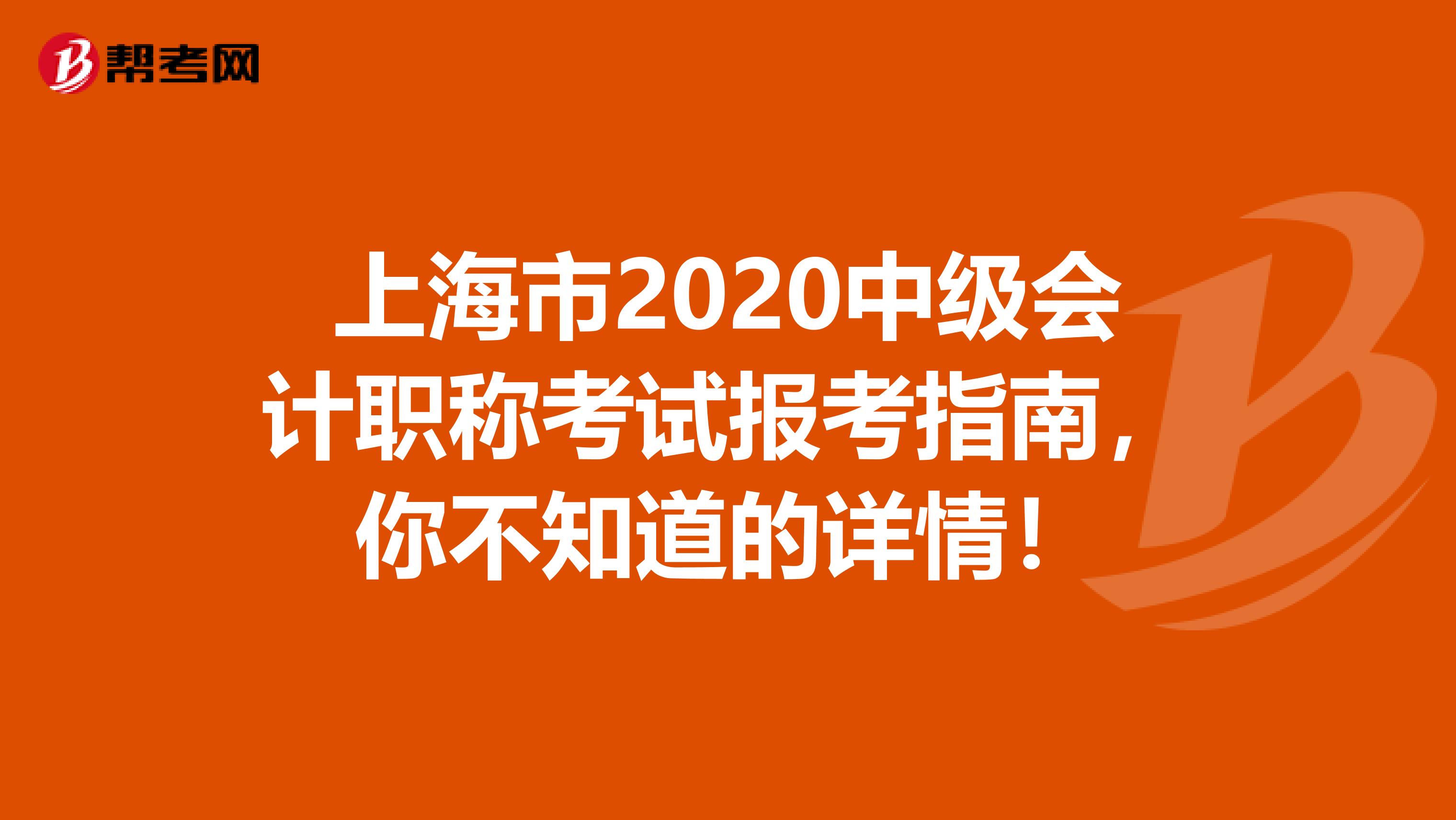 上海市2020中级会计职称考试报考指南，你不知道的详情！