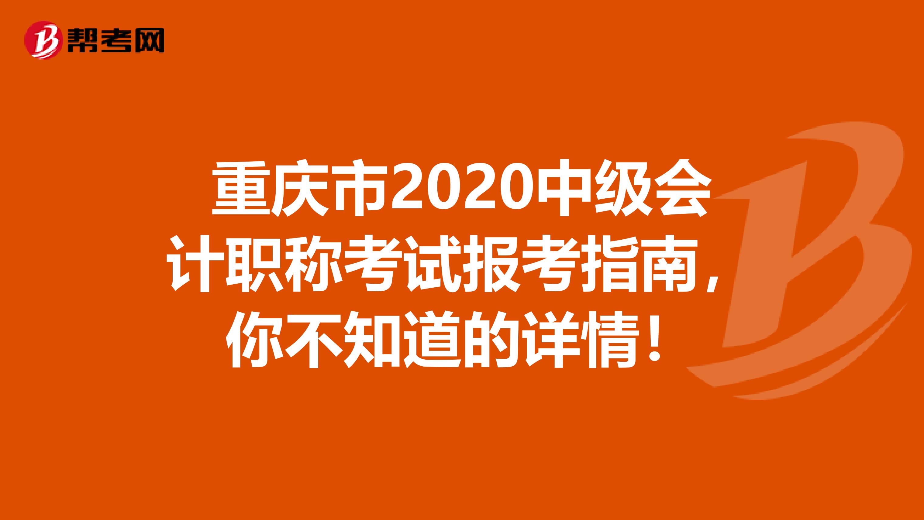 重庆市2020中级会计职称考试报考指南，你不知道的详情！
