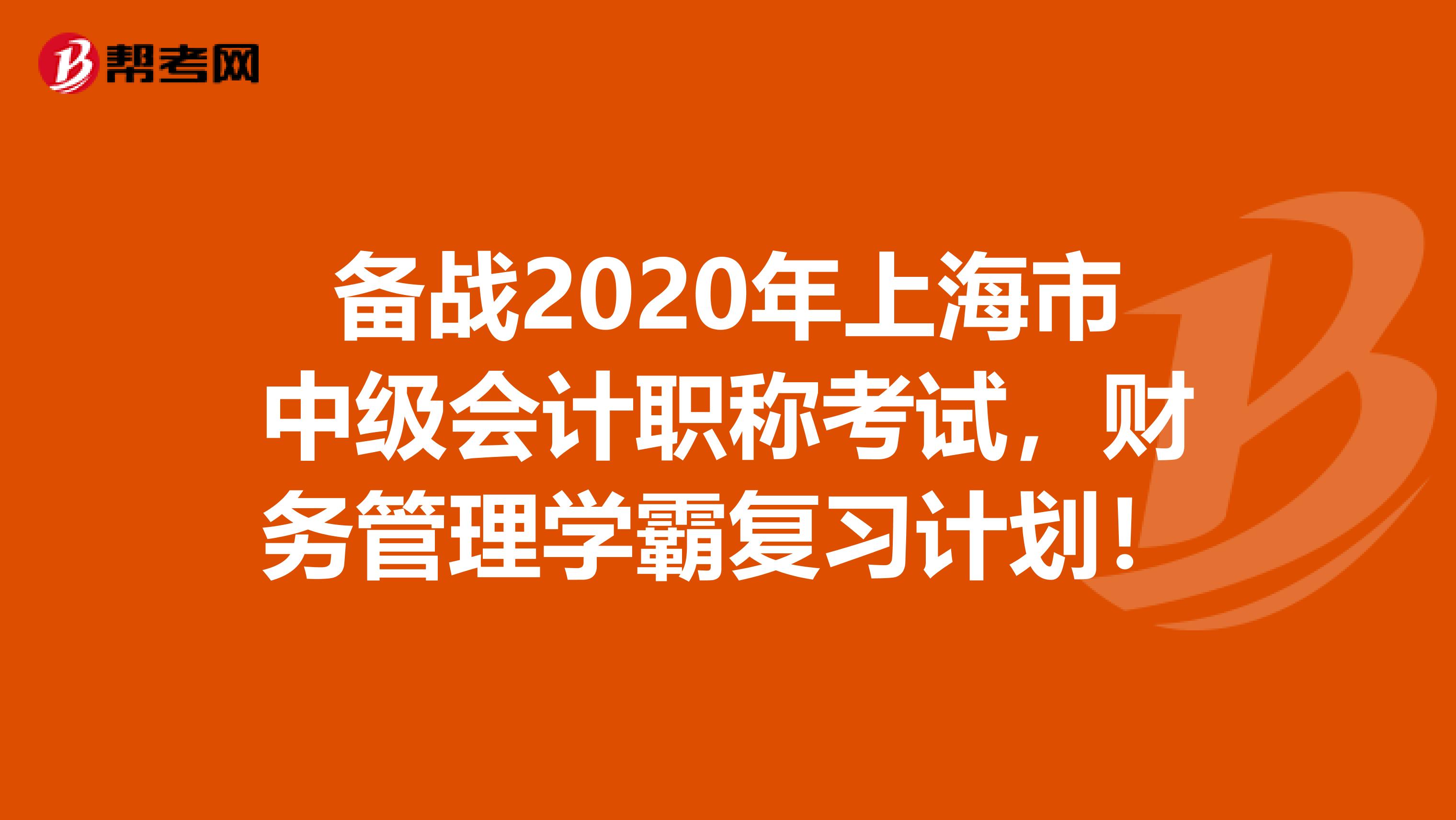 备战2020年上海市中级会计职称考试，财务管理学霸复习计划！