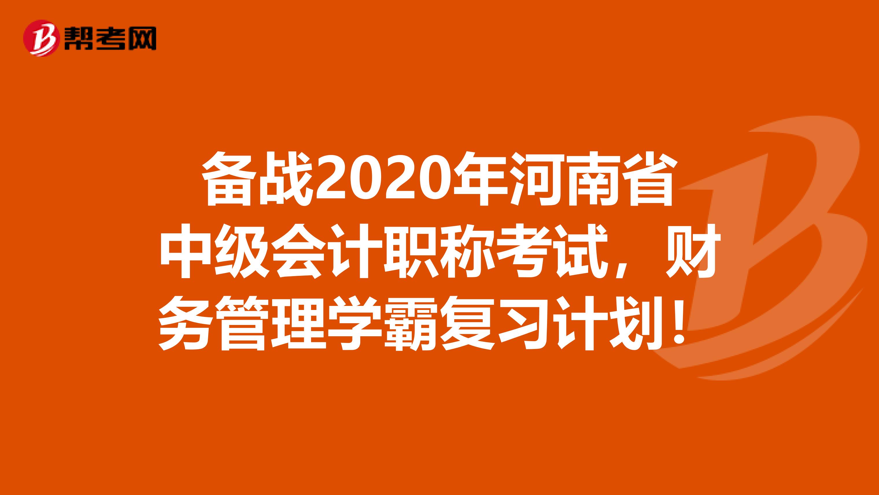 备战2020年河南省中级会计职称考试，财务管理学霸复习计划！