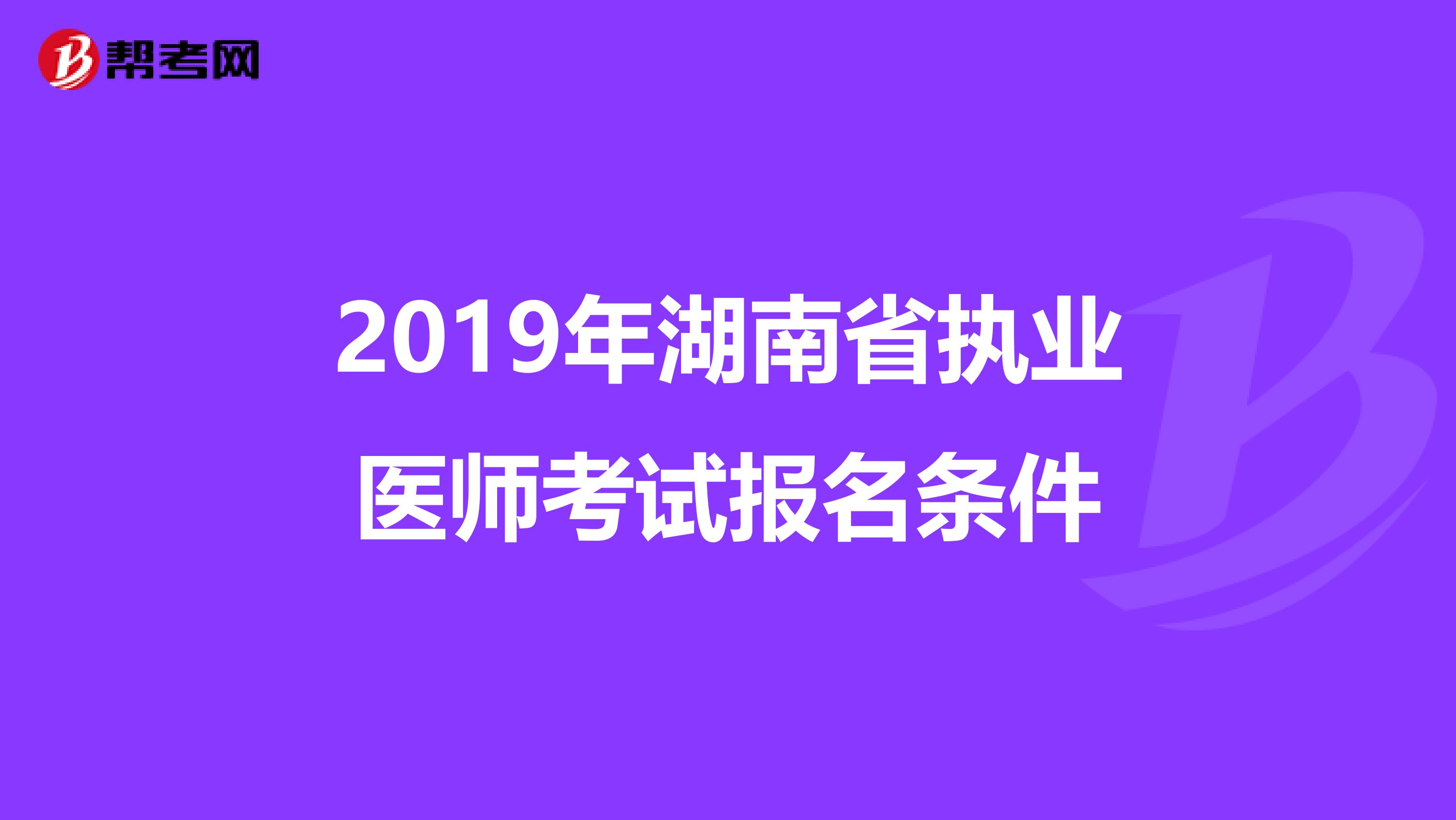 2019年湖南省执业医师考试报名条件