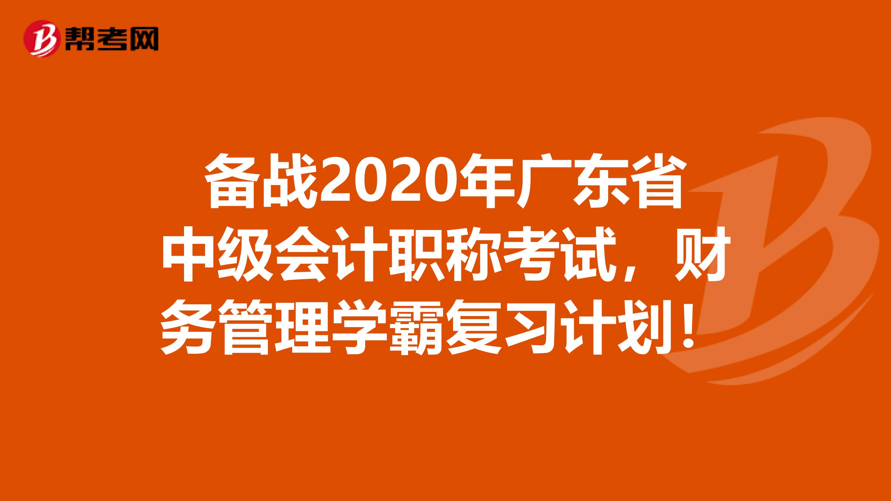 备战2020年广东省中级会计职称考试，财务管理学霸复习计划！