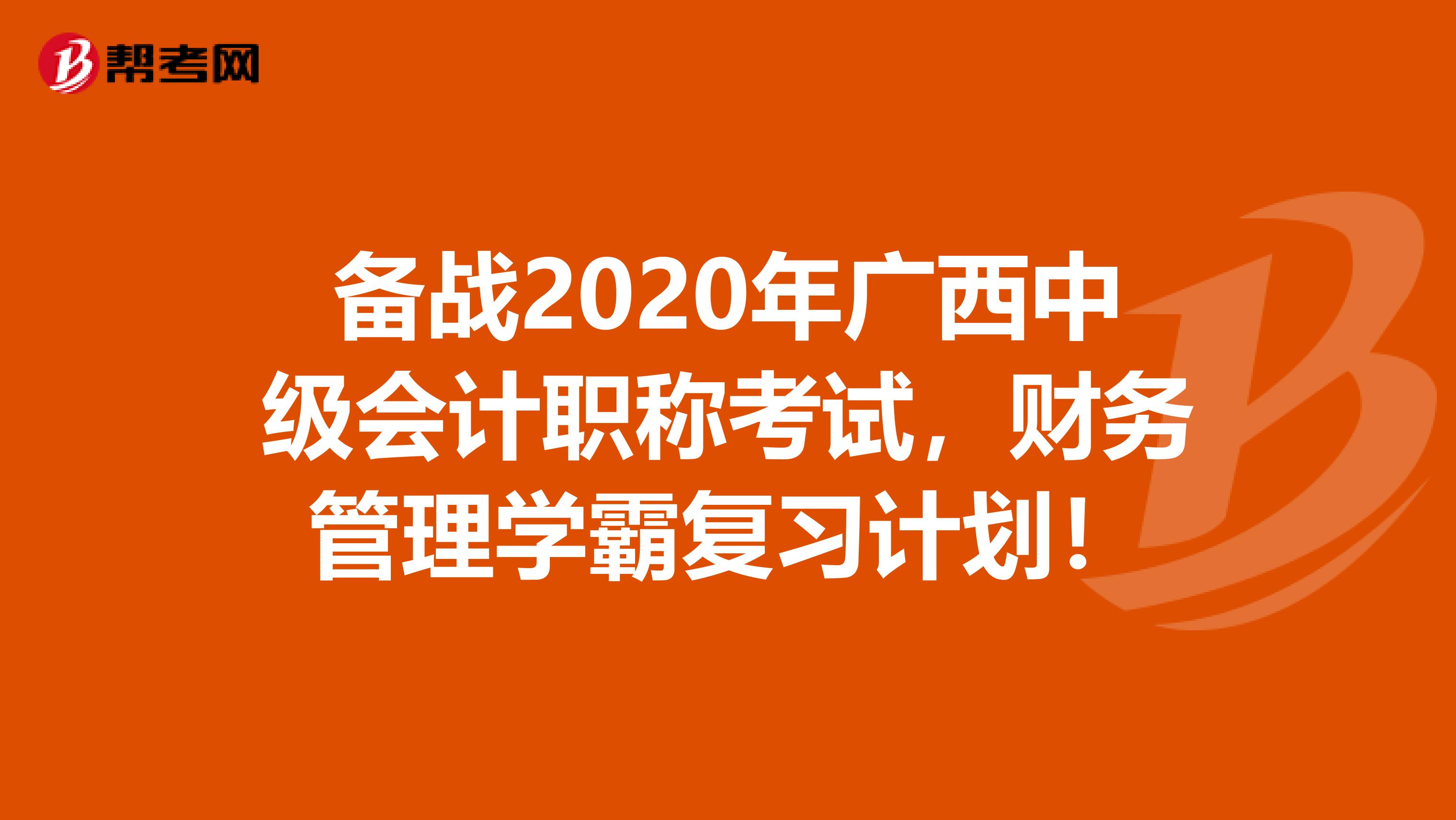 备战2020年广西中级会计职称考试，财务管理学霸复习计划！