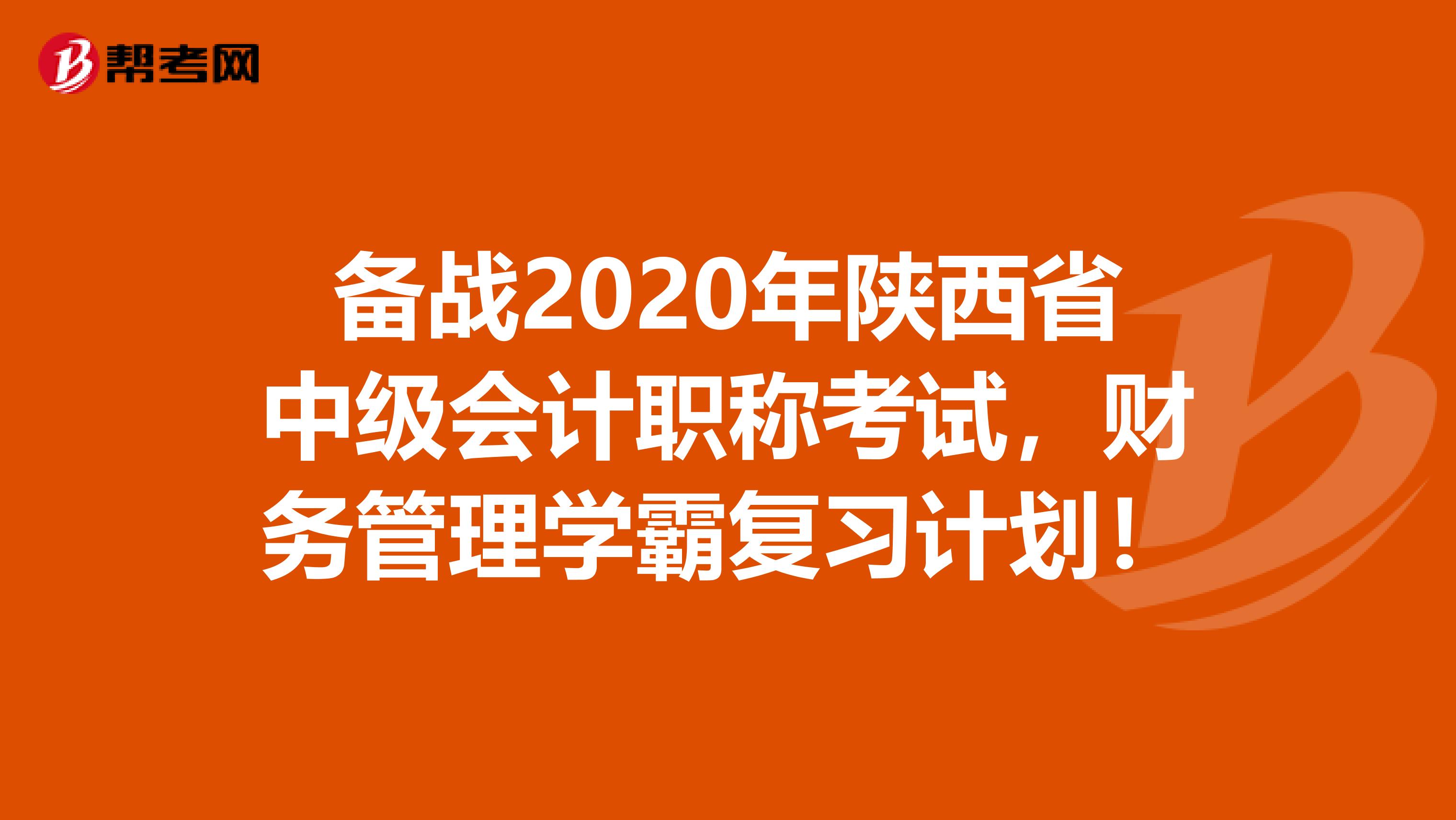 备战2020年陕西省中级会计职称考试，财务管理学霸复习计划！