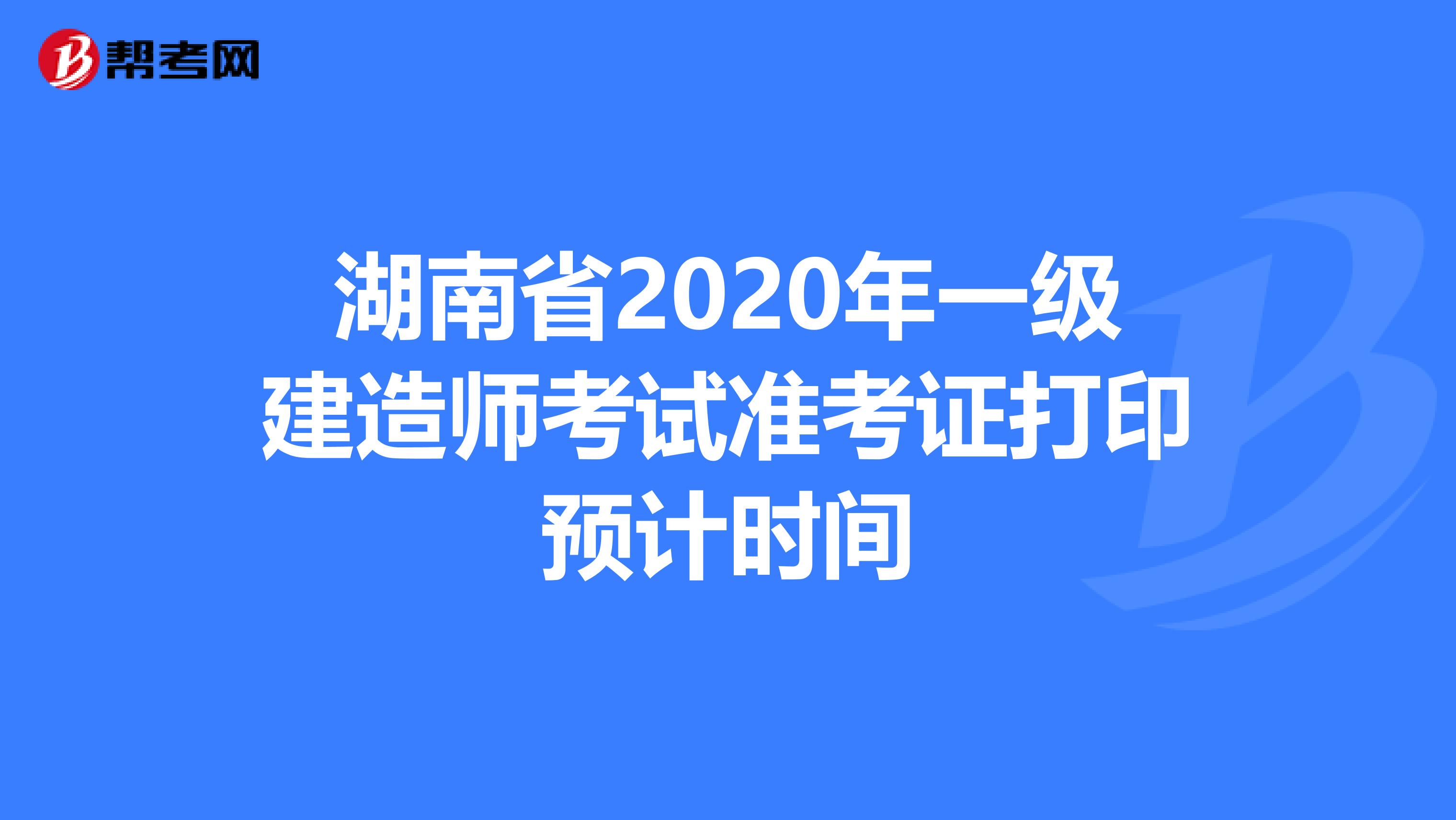 湖南省2020年一级建造师考试准考证打印预计时间