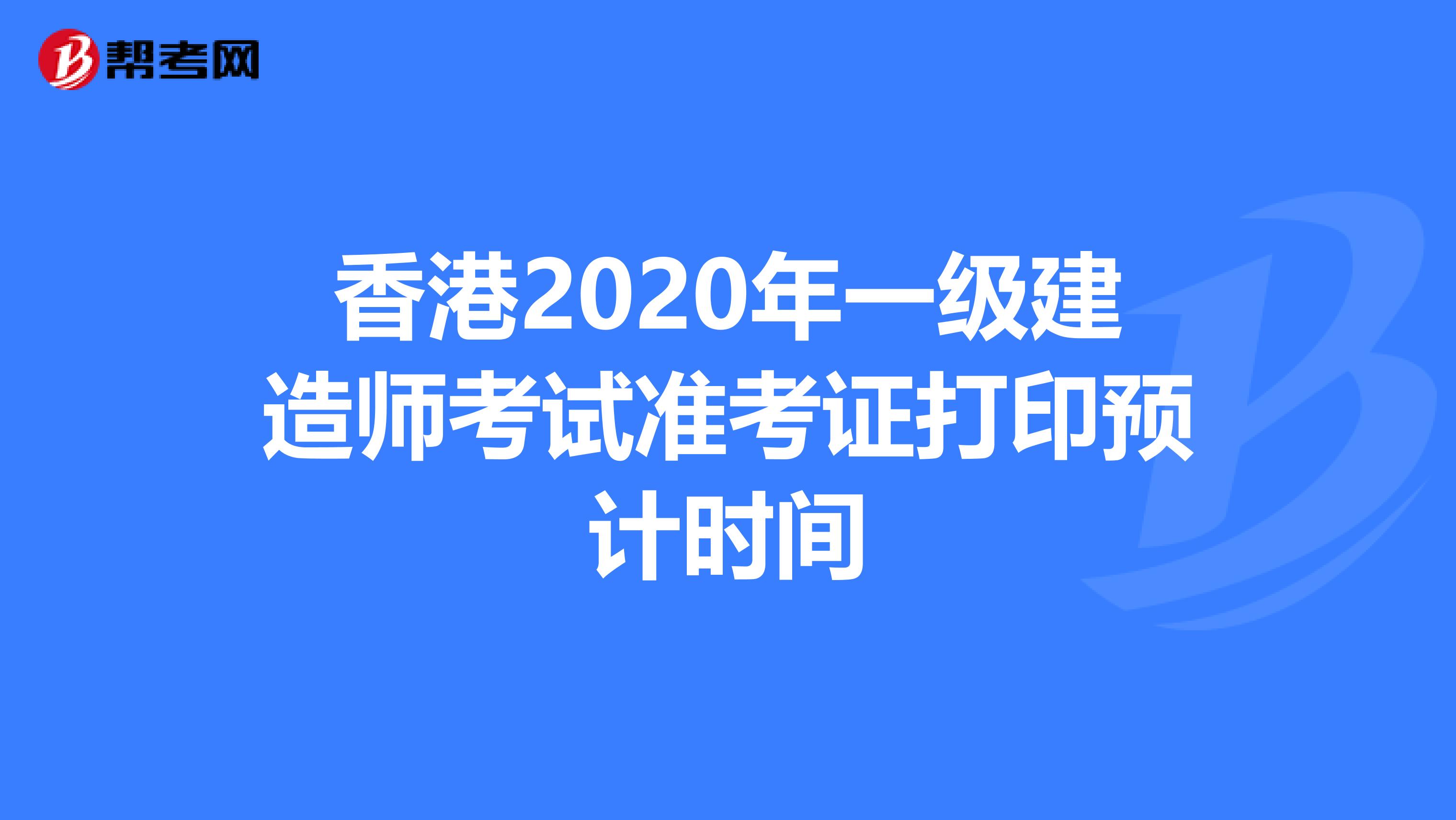 香港2020年一级建造师考试准考证打印预计时间