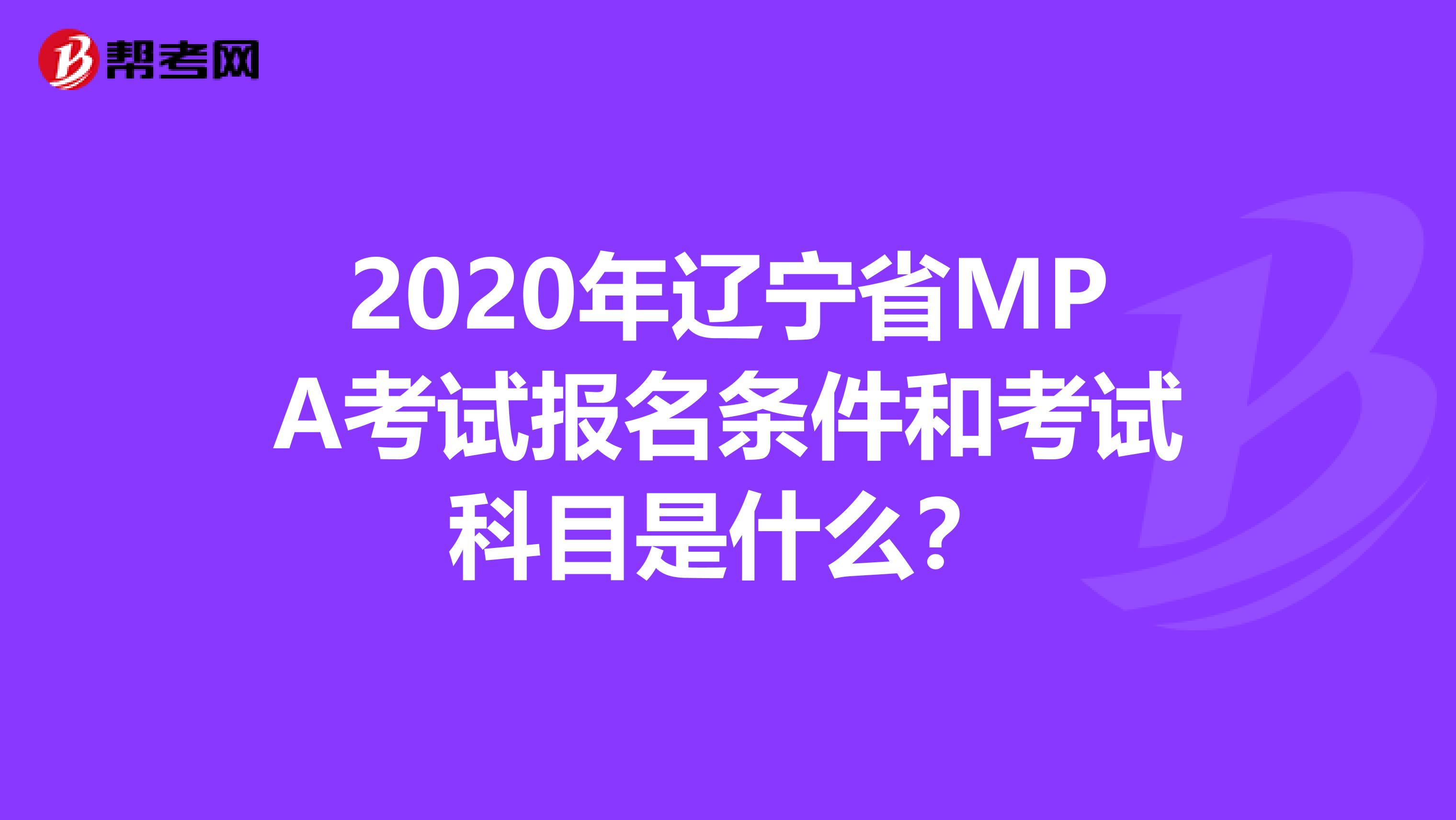 2020年辽宁省MPA考试报名条件和考试科目是什么？