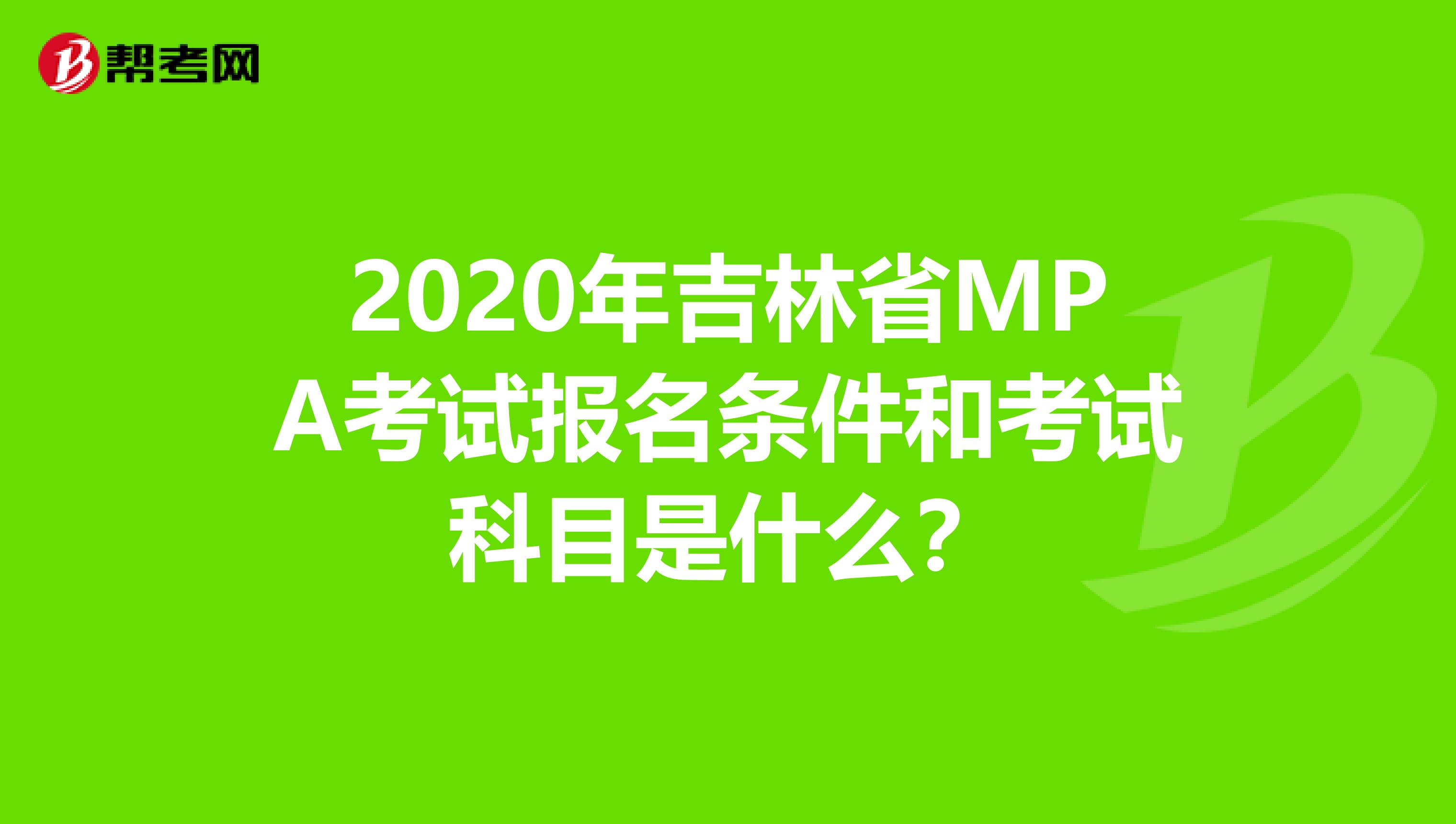 2020年吉林省MPA考试报名条件和考试科目是什么？