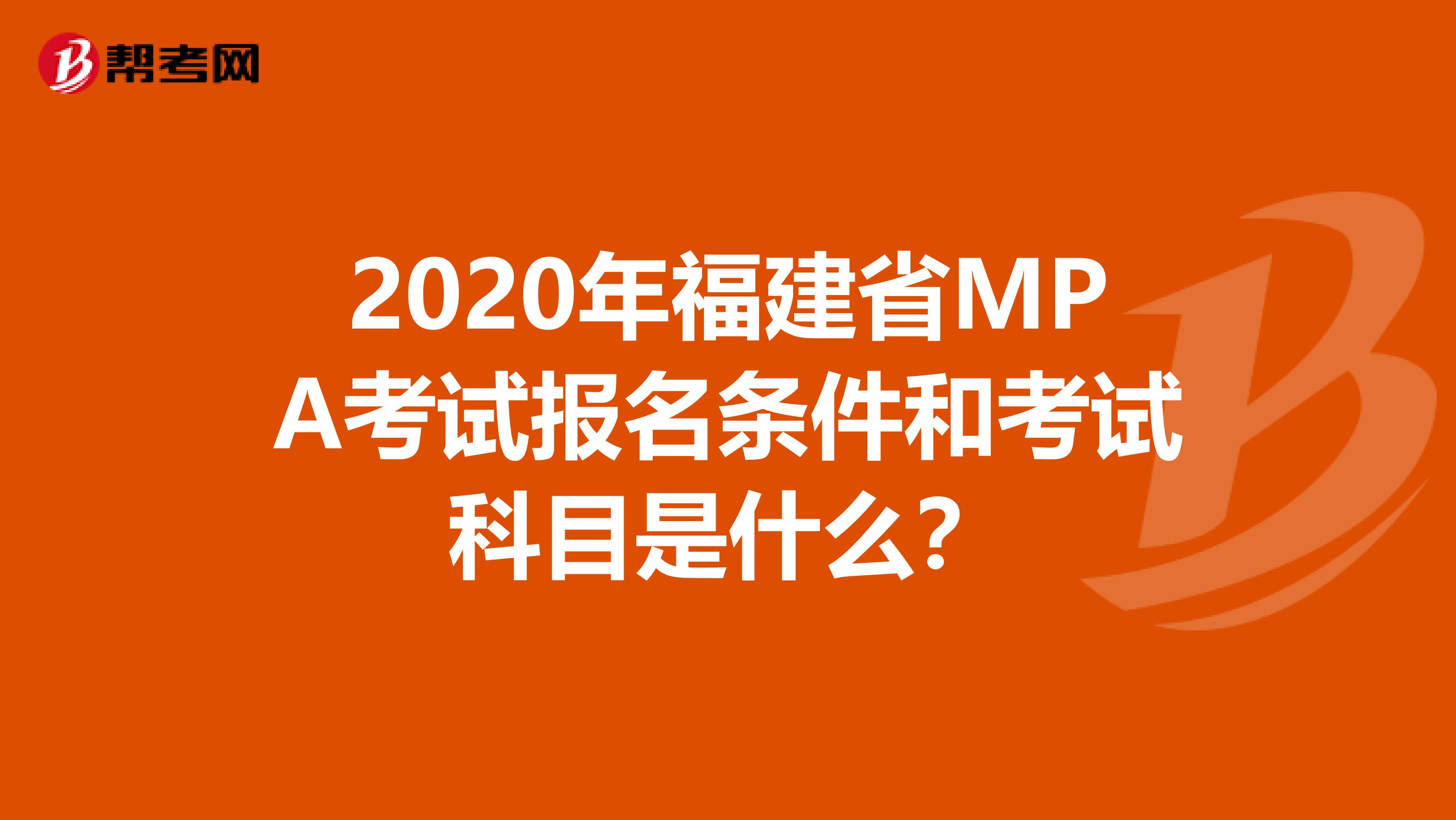 2020年福建省MPA考试报名条件和考试科目是什么？