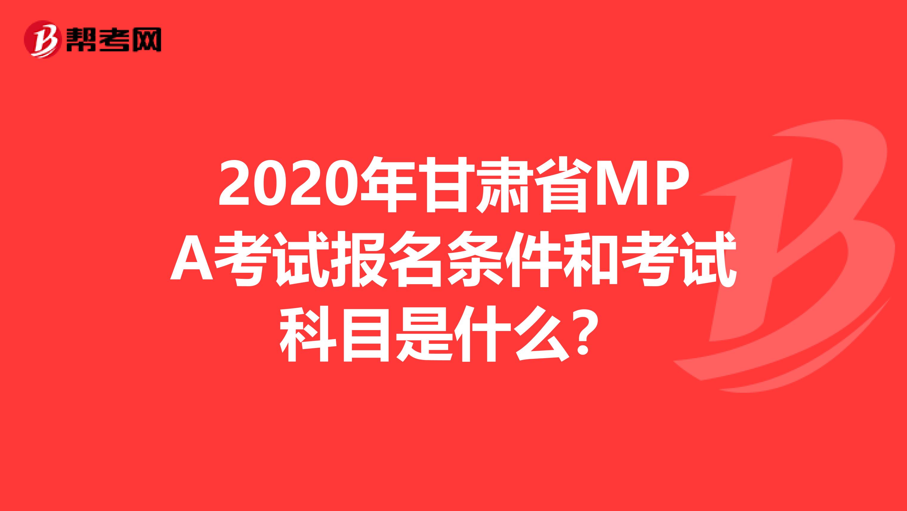 2020年甘肃省MPA考试报名条件和考试科目是什么？