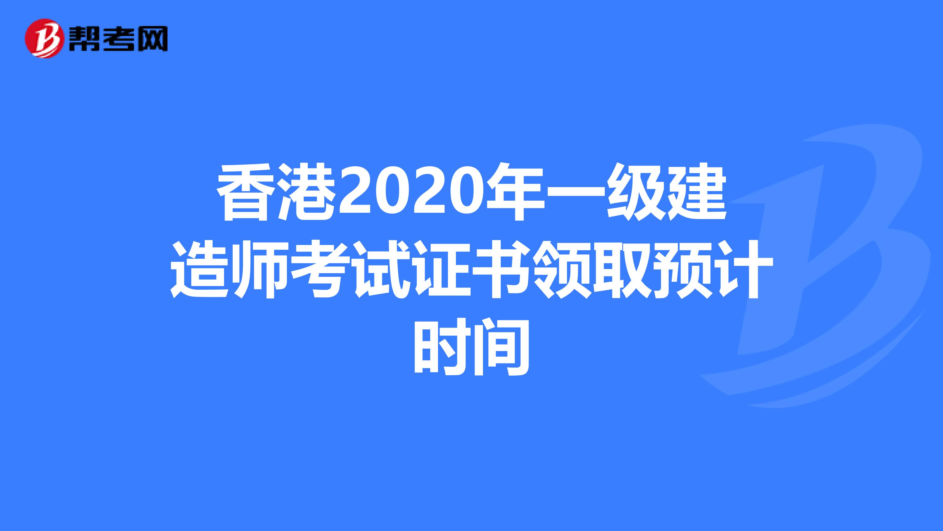 香港2020年一级建造师考试证书领取预计时间