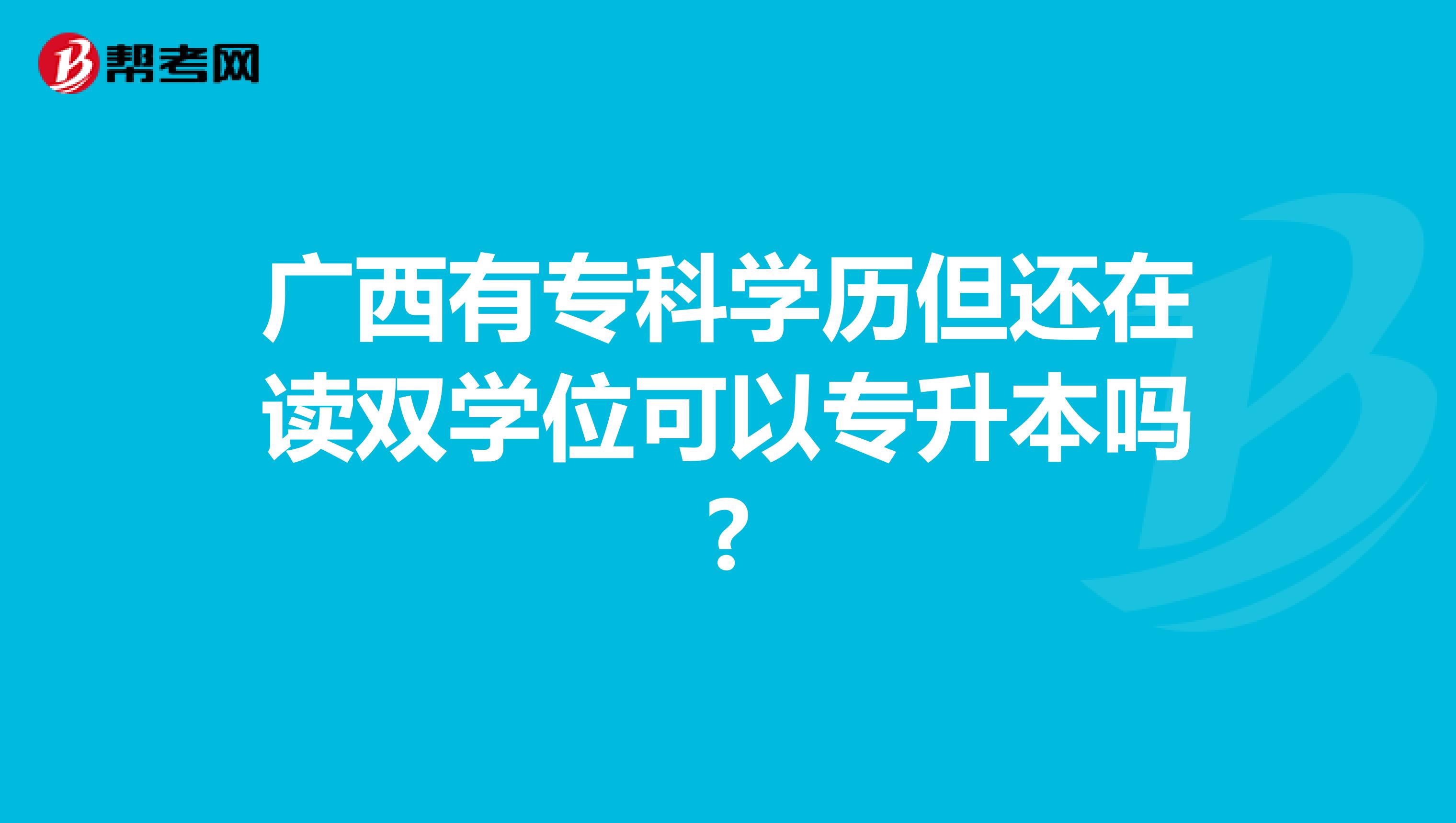 广西有专科学历但还在读双学位可以专升本吗?