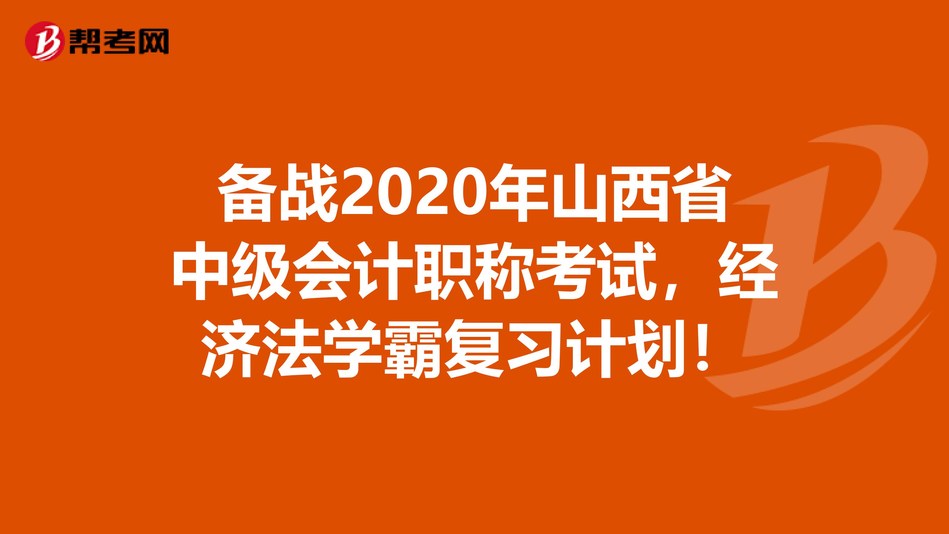 备战2020年山西省中级会计职称考试，经济法学霸复习计划！