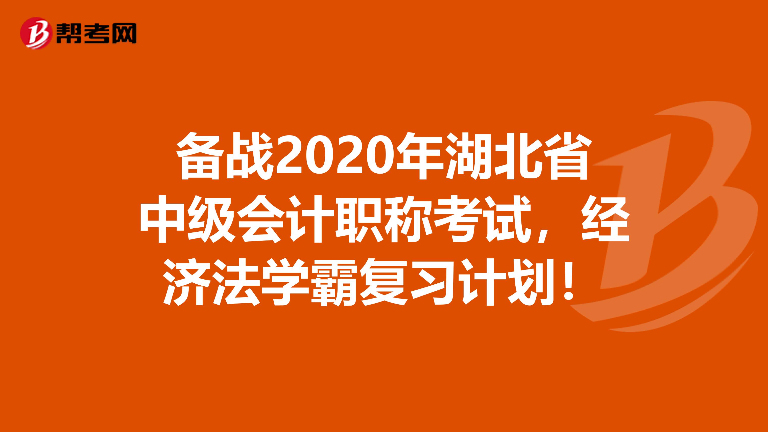 备战2020年湖北省中级会计职称考试，经济法学霸复习计划！