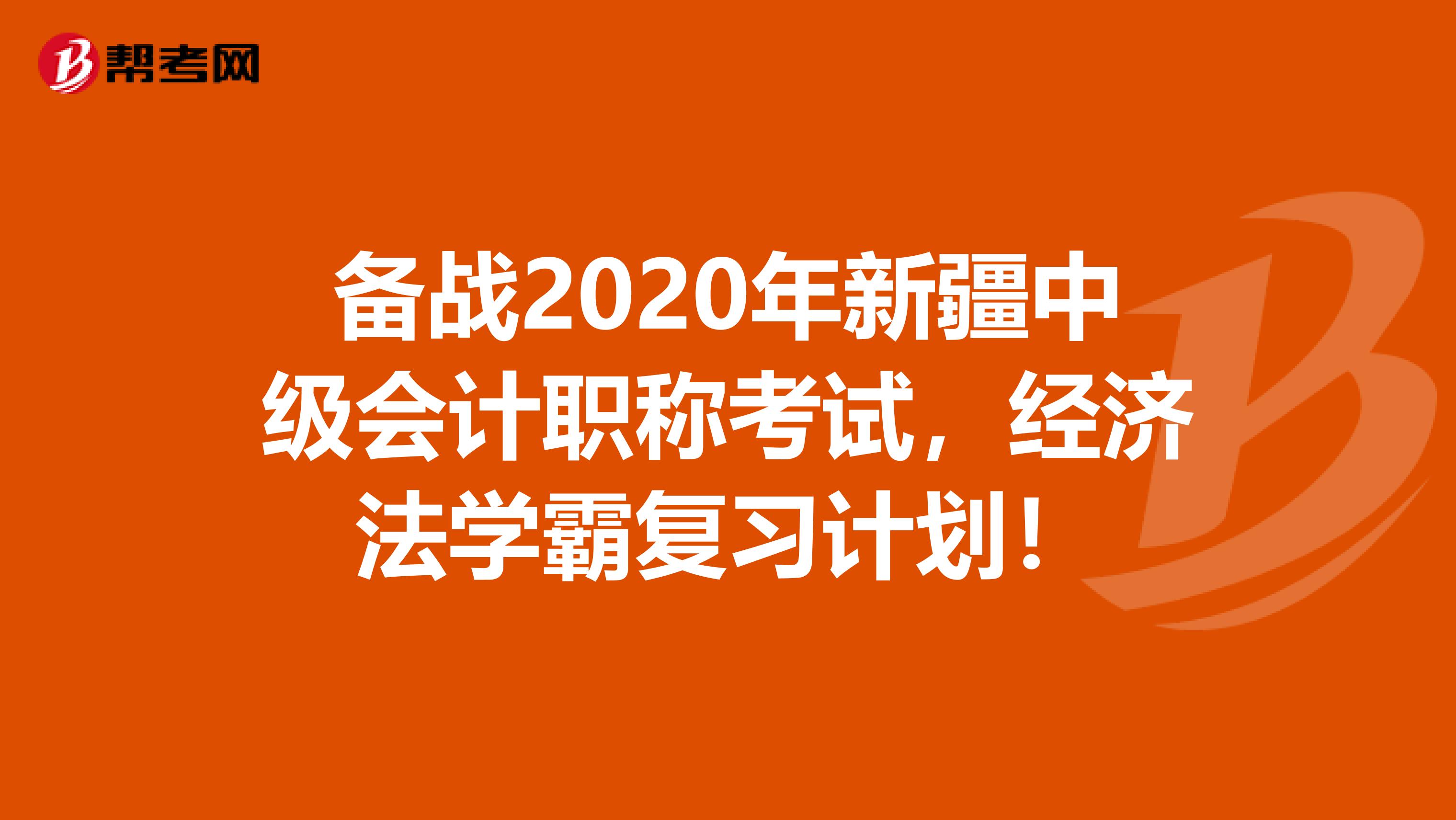 备战2020年新疆中级会计职称考试，经济法学霸复习计划！