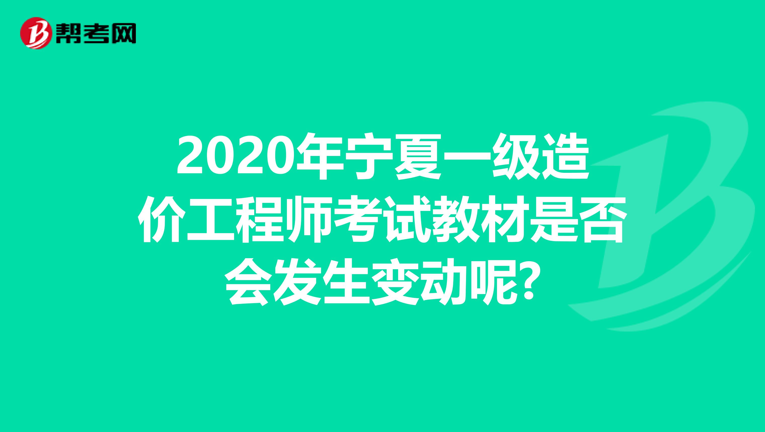 2020年宁夏一级造价工程师考试教材是否会发生变动呢?